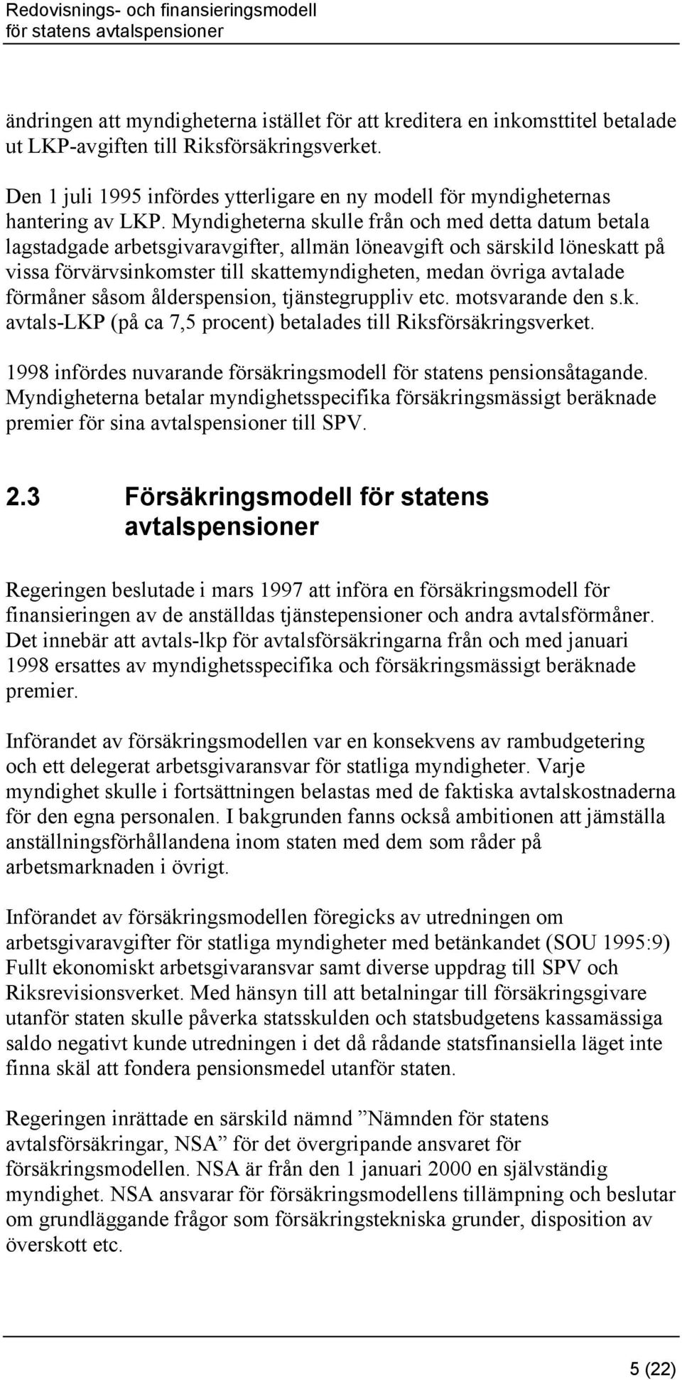 Myndigheterna skulle från och med detta datum betala lagstadgade arbetsgivaravgifter, allmän löneavgift och särskild löneskatt på vissa förvärvsinkomster till skattemyndigheten, medan övriga avtalade