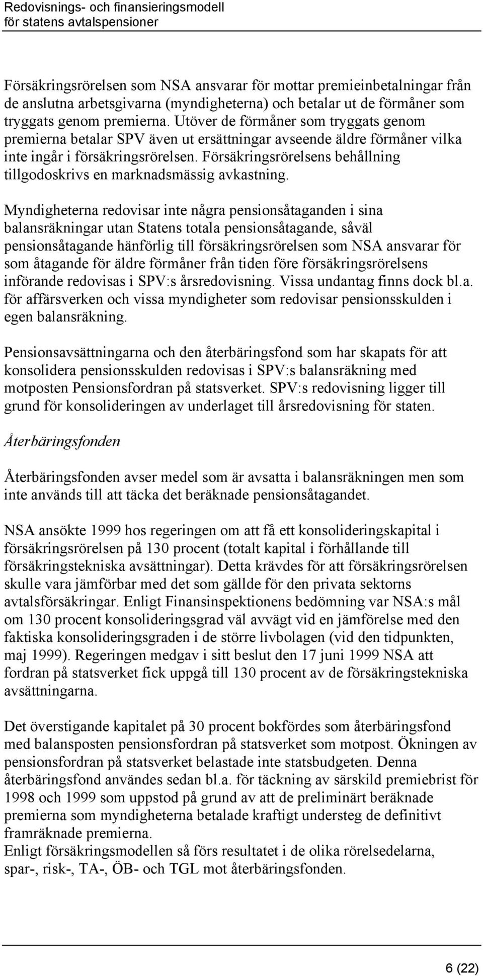 Försäkringsrörelsens behållning tillgodoskrivs en marknadsmässig avkastning.