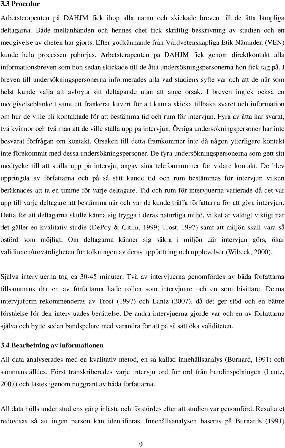 Efter godkännande från Vårdvetenskapliga Etik Nämnden (VEN) kunde hela processen påbörjas.