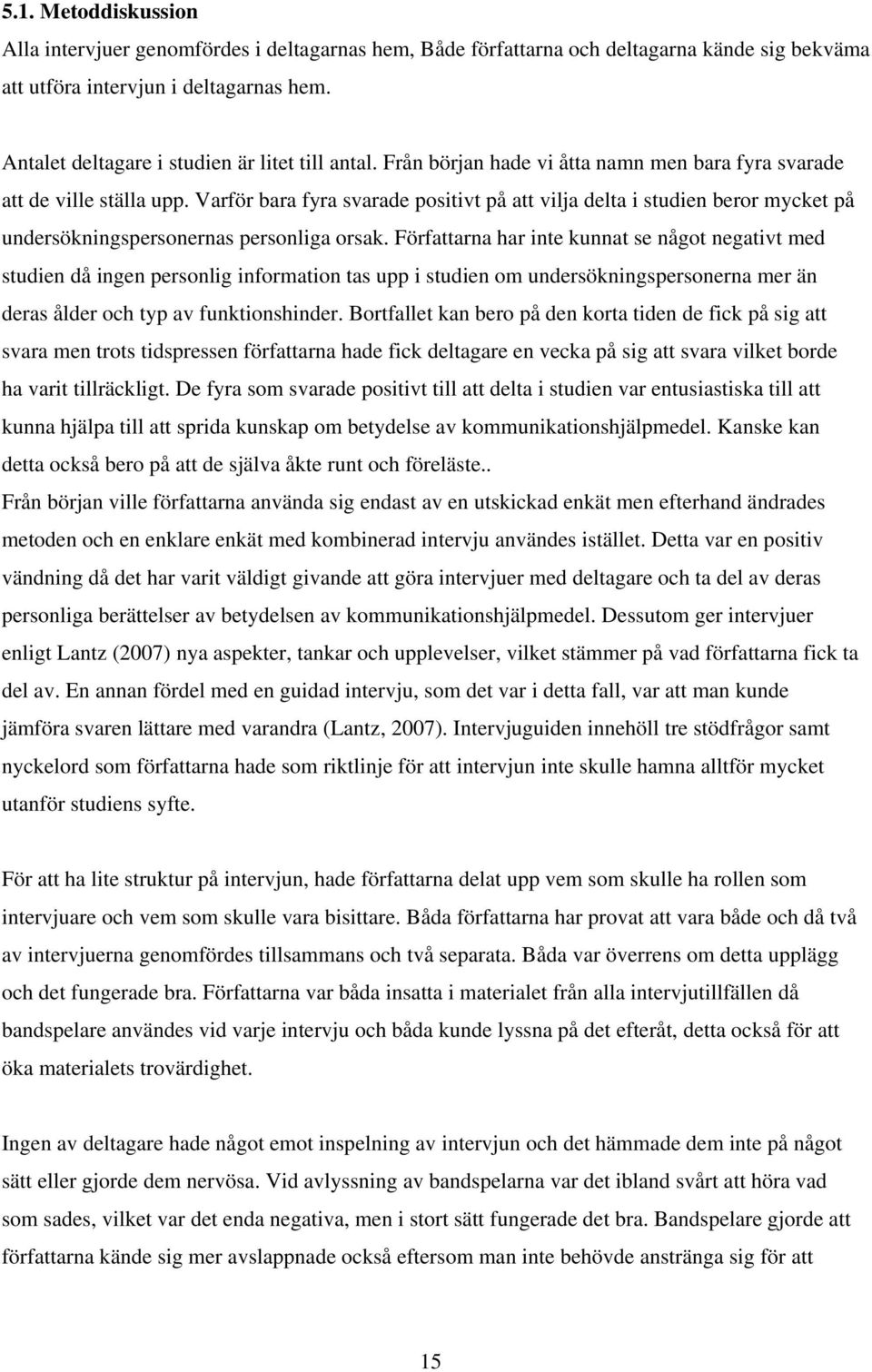 Varför bara fyra svarade positivt på att vilja delta i studien beror mycket på undersökningspersonernas personliga orsak.