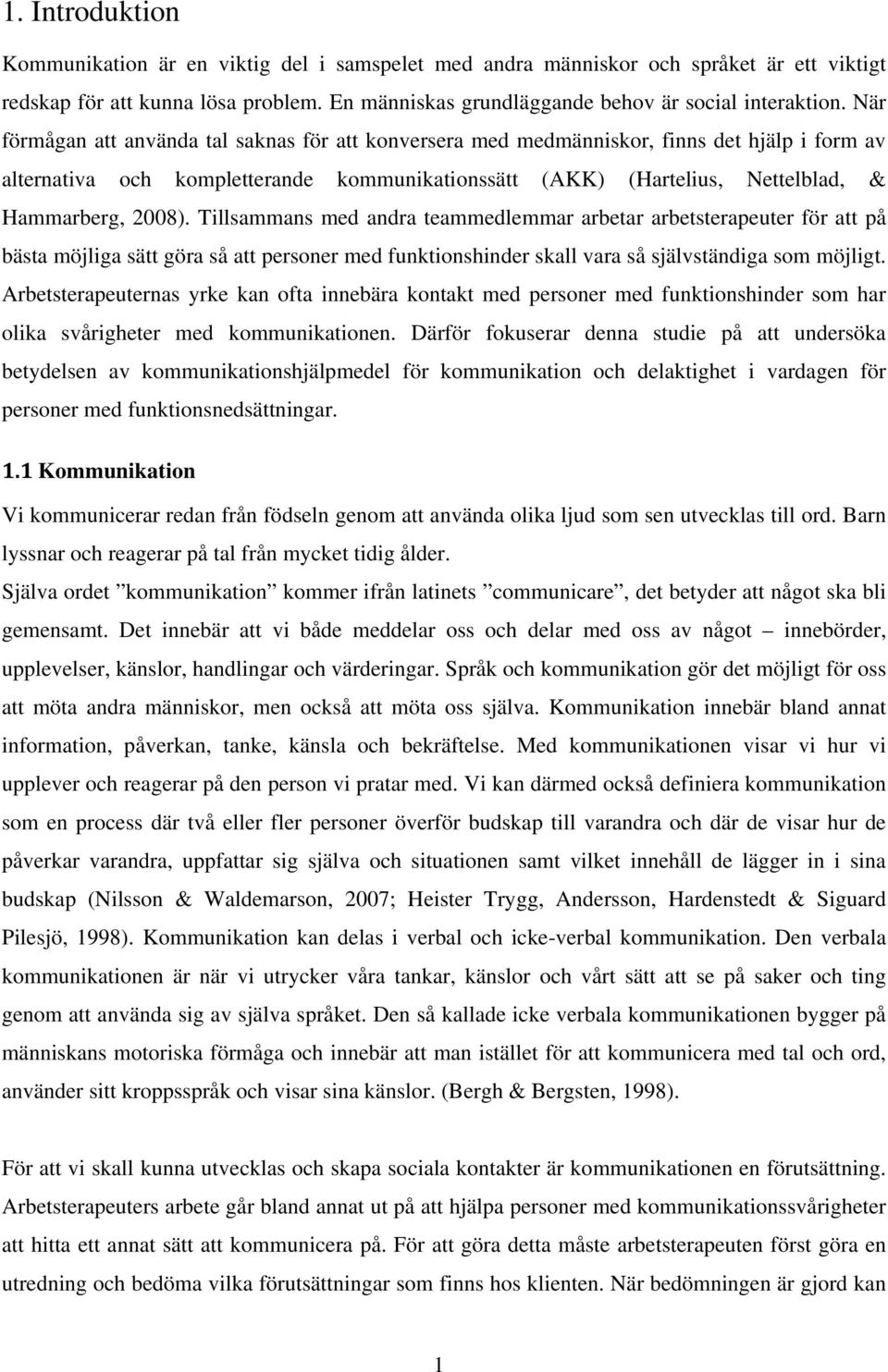 Tillsammans med andra teammedlemmar arbetar arbetsterapeuter för att på bästa möjliga sätt göra så att personer med funktionshinder skall vara så självständiga som möjligt.