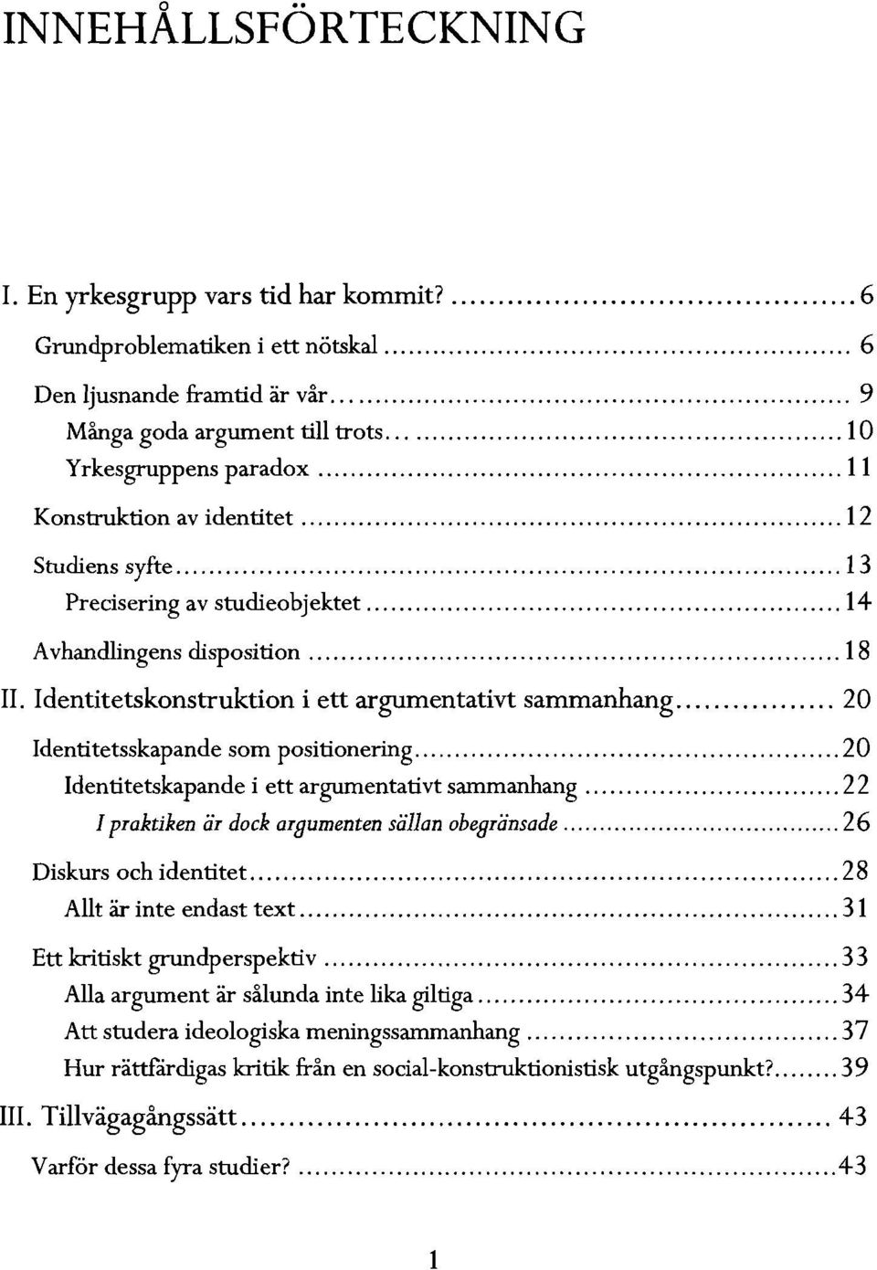 Iclentitetskonstruktion i ett argumentativt sammanhang 20 Identitetsskapancle som positionering Identitetskapancle i ett argumentativt sammanhang 22 I praktiken är dock areumenten sällan obeeränsade