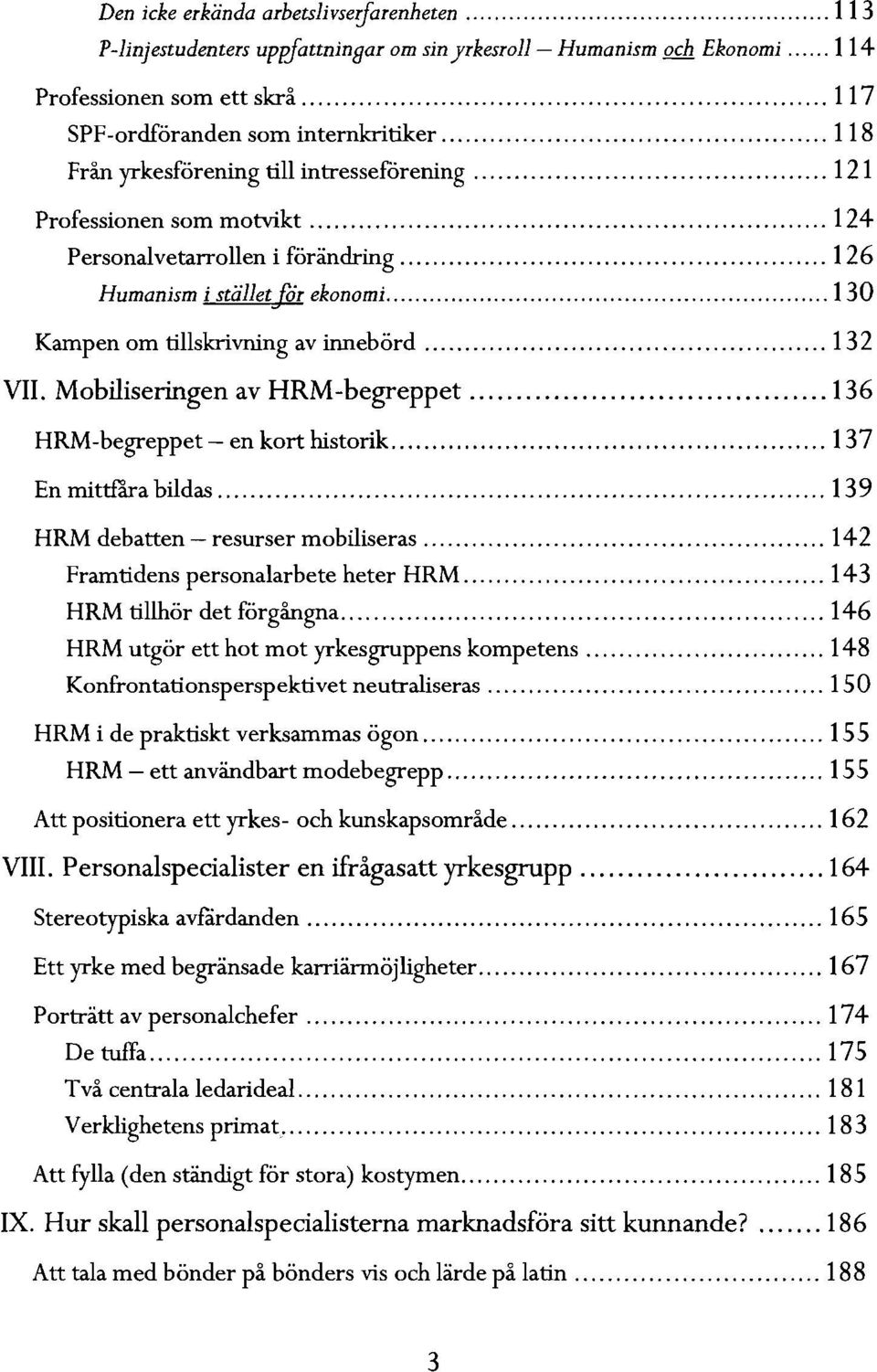 Mobiliseringen av HRM-begreppet 136 HRM-begreppet - en kort historik 137 En mittrara bildas 139 HRM debatten - resurser mobiliseras 142 Framtidens personalarbete heter HRM 143 HRM tillhör det