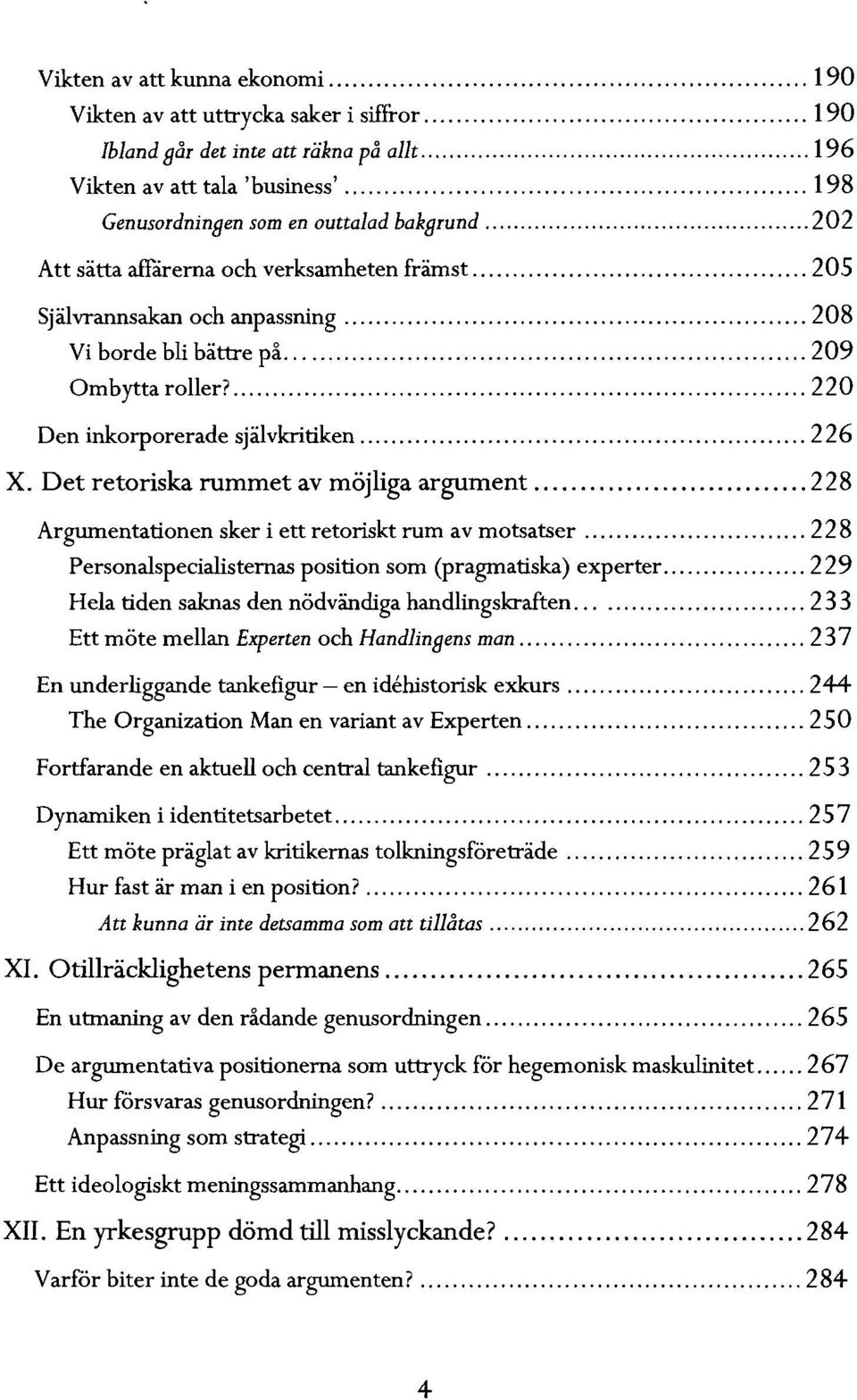 Det retoriska rummet av möjliga argument 228 Argumentationen sker i ett retoriskt rum av motsatser 228 Personalspecialistemas position som (pragmatiska) experter 229 Hela tiden saknas den nödvändiga