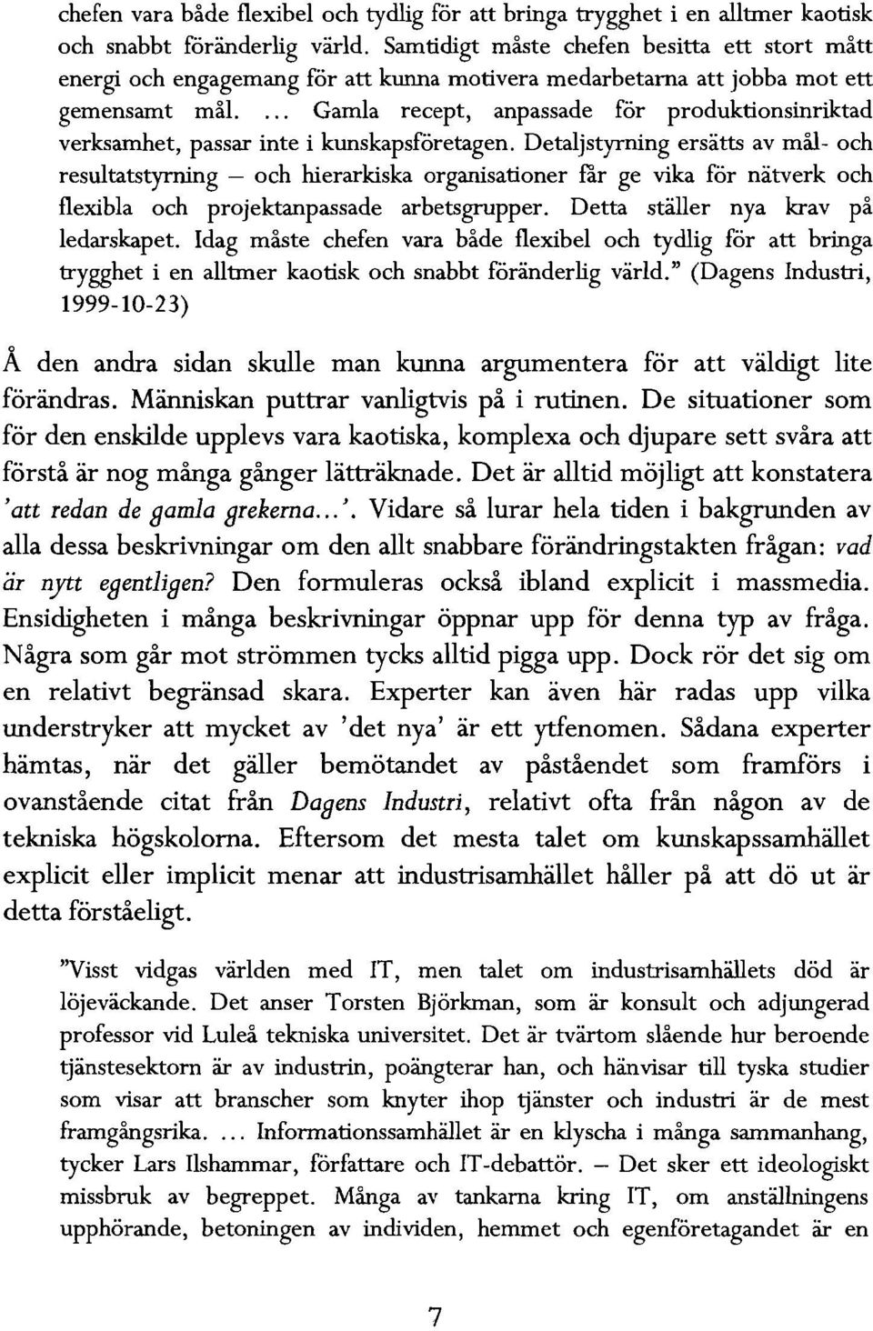 ... Gamla recept, anpassade för produktionsinriktad verksamhet, passar inte i kunskapsföretagen.