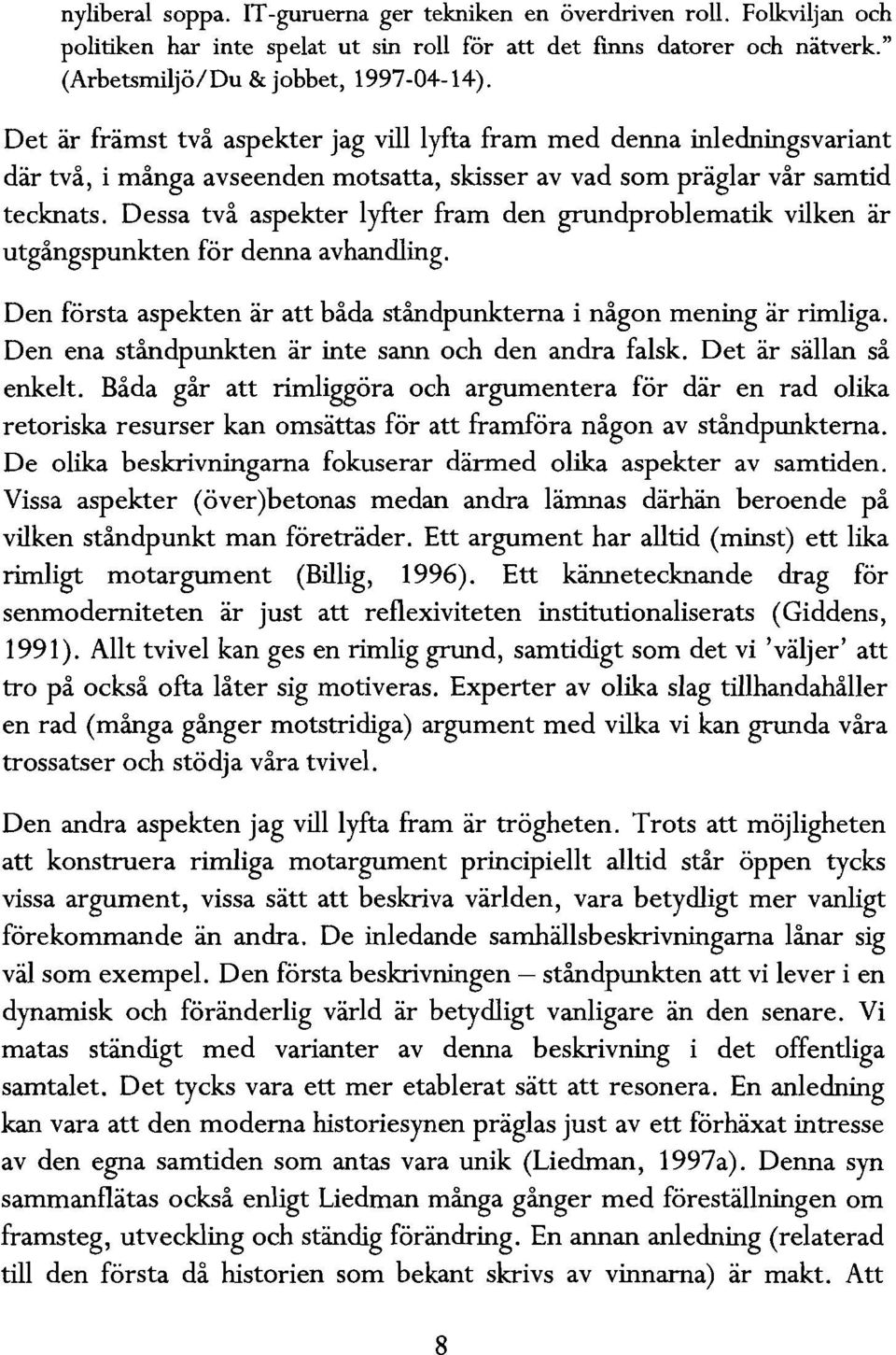 Dessa två aspekter lyfter fram den grundproblematik vilken är utgångspunkten för denna avhandling. Den första aspekten är att båda ståndpunkterna i någon mening är rimliga.