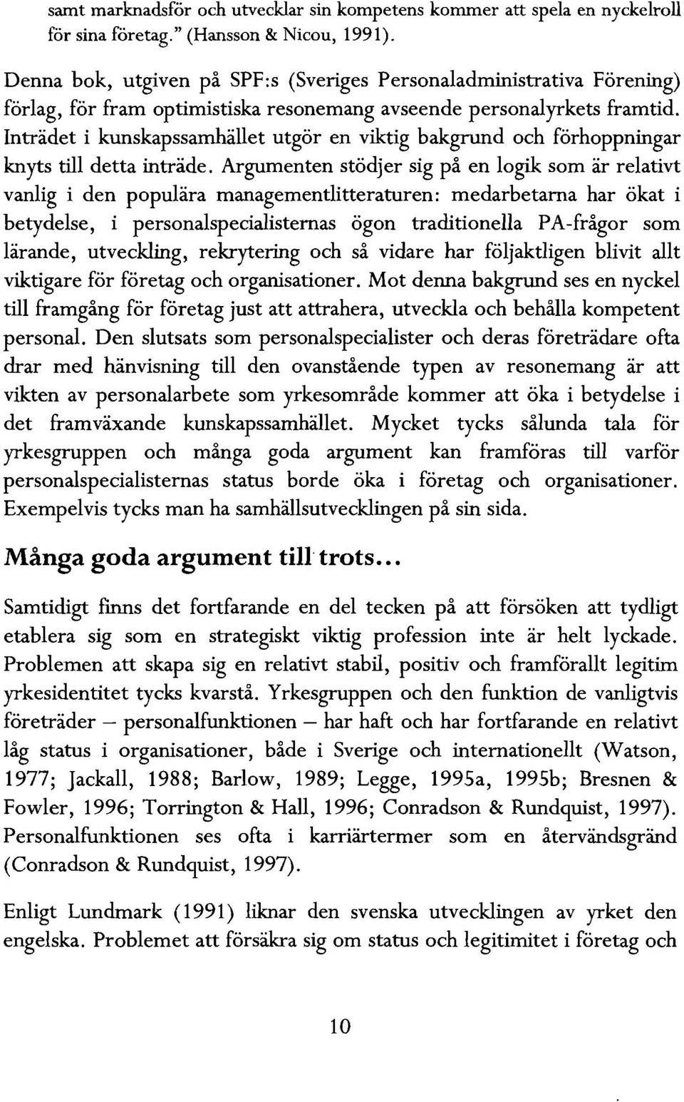 Inträdet i kunskapssamhället utgör en viktig bakgrund och förhoppningar knyts till detta inträde.