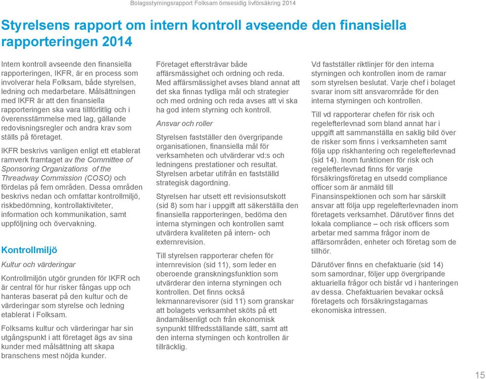 Målsättningen med IKFR är att den finansiella rapporteringen ska vara tillförlitlig och i överensstämmelse med lag, gällande redovisningsregler och andra krav som ställs på företaget.