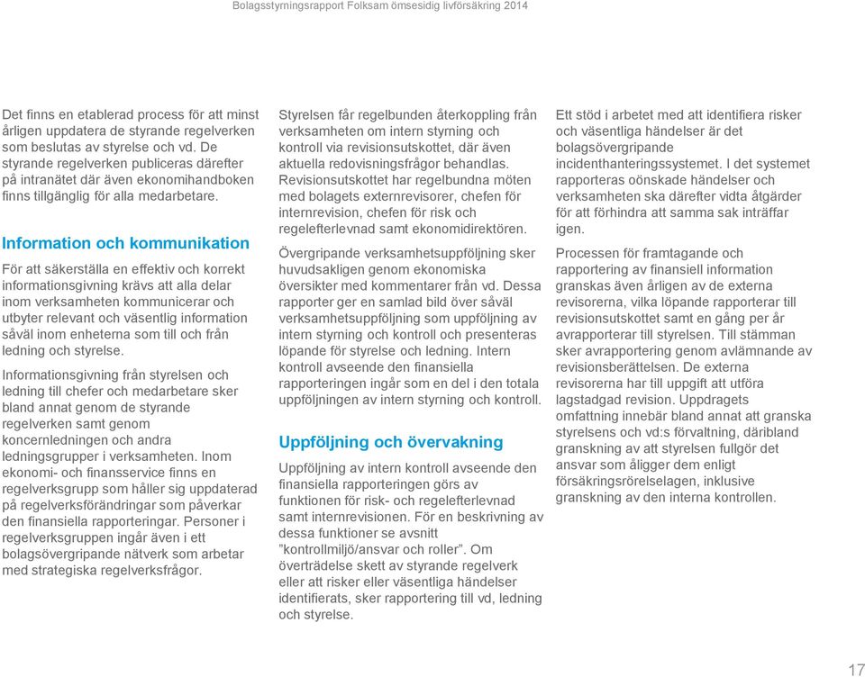 Information och kommunikation För att säkerställa en effektiv och korrekt informationsgivning krävs att alla delar inom verksamheten kommunicerar och utbyter relevant och väsentlig information såväl