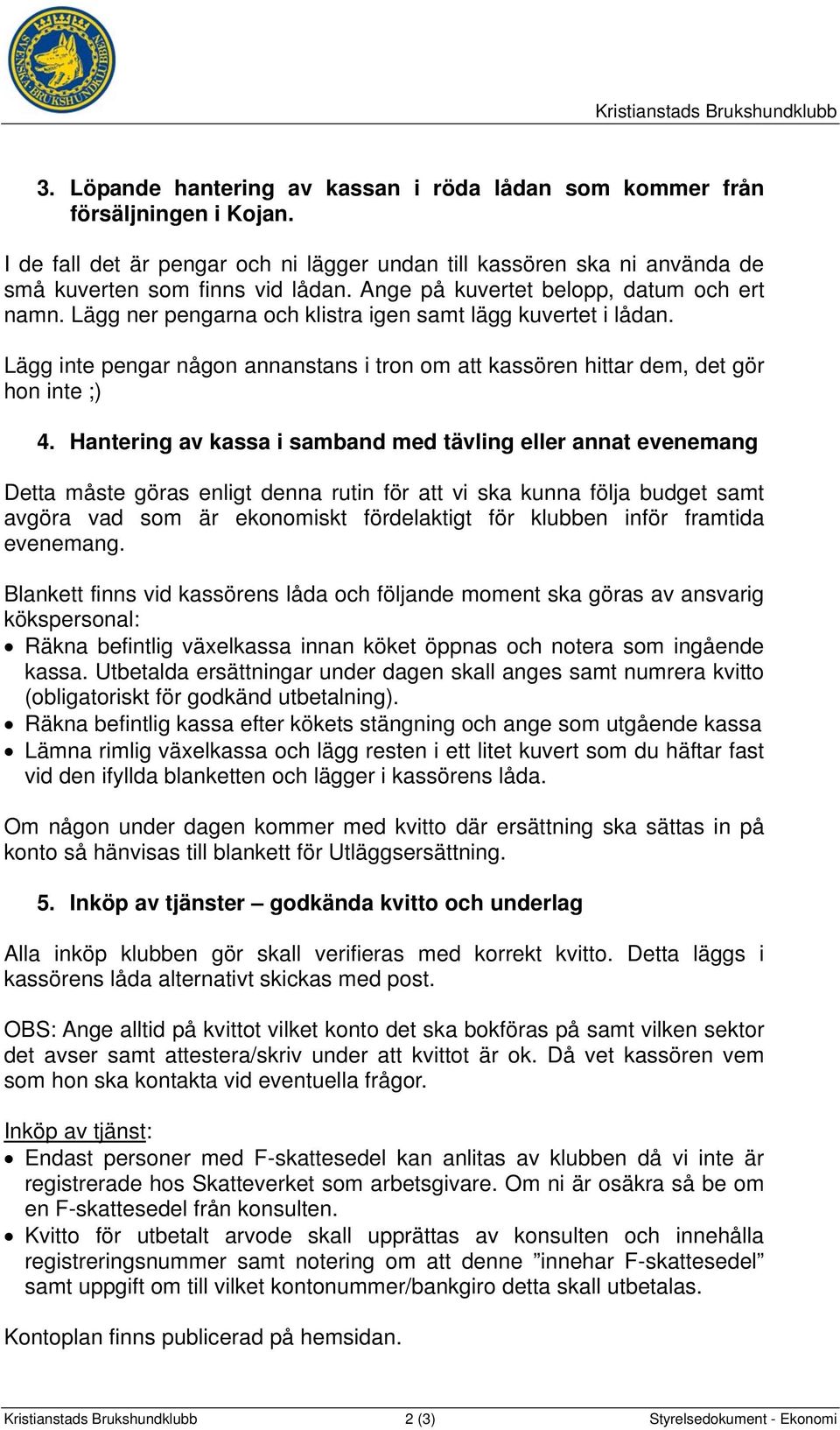 Hantering av kassa i samband med tävling eller annat evenemang Detta måste göras enligt denna rutin för att vi ska kunna följa budget samt avgöra vad som är ekonomiskt fördelaktigt för klubben inför