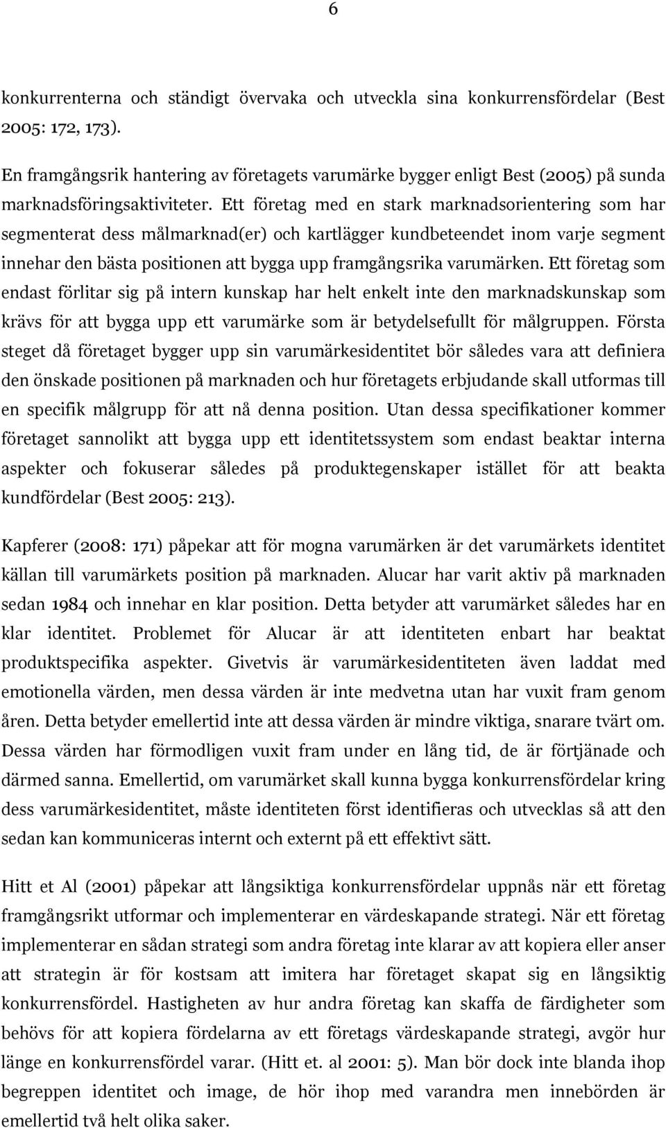 Ett företag med en stark marknadsorientering som har segmenterat dess målmarknad(er) och kartlägger kundbeteendet inom varje segment innehar den bästa positionen att bygga upp framgångsrika