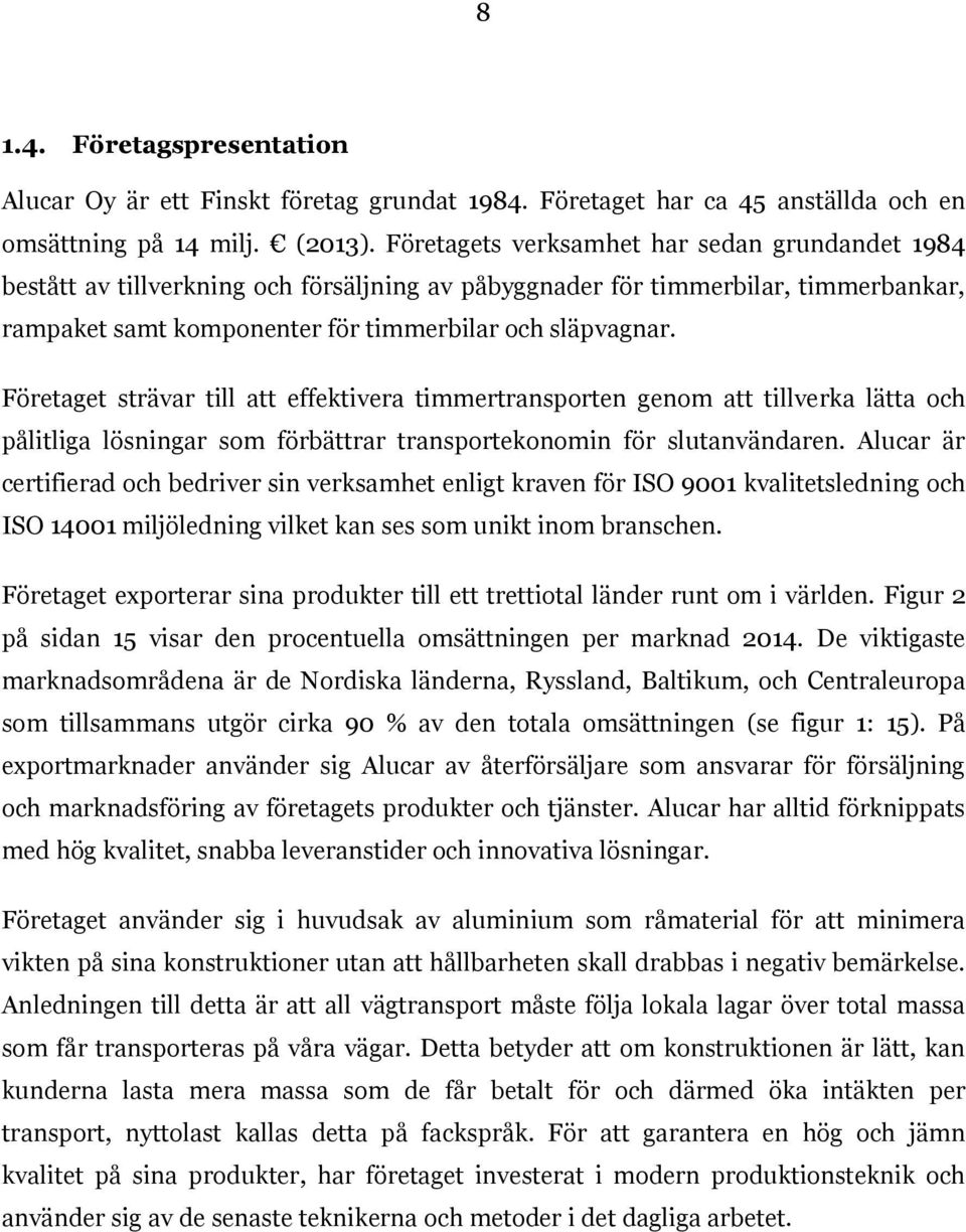 Företaget strävar till att effektivera timmertransporten genom att tillverka lätta och pålitliga lösningar som förbättrar transportekonomin för slutanvändaren.