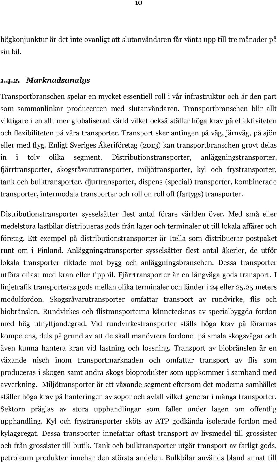 Transportbranschen blir allt viktigare i en allt mer globaliserad värld vilket också ställer höga krav på effektiviteten och flexibiliteten på våra transporter.