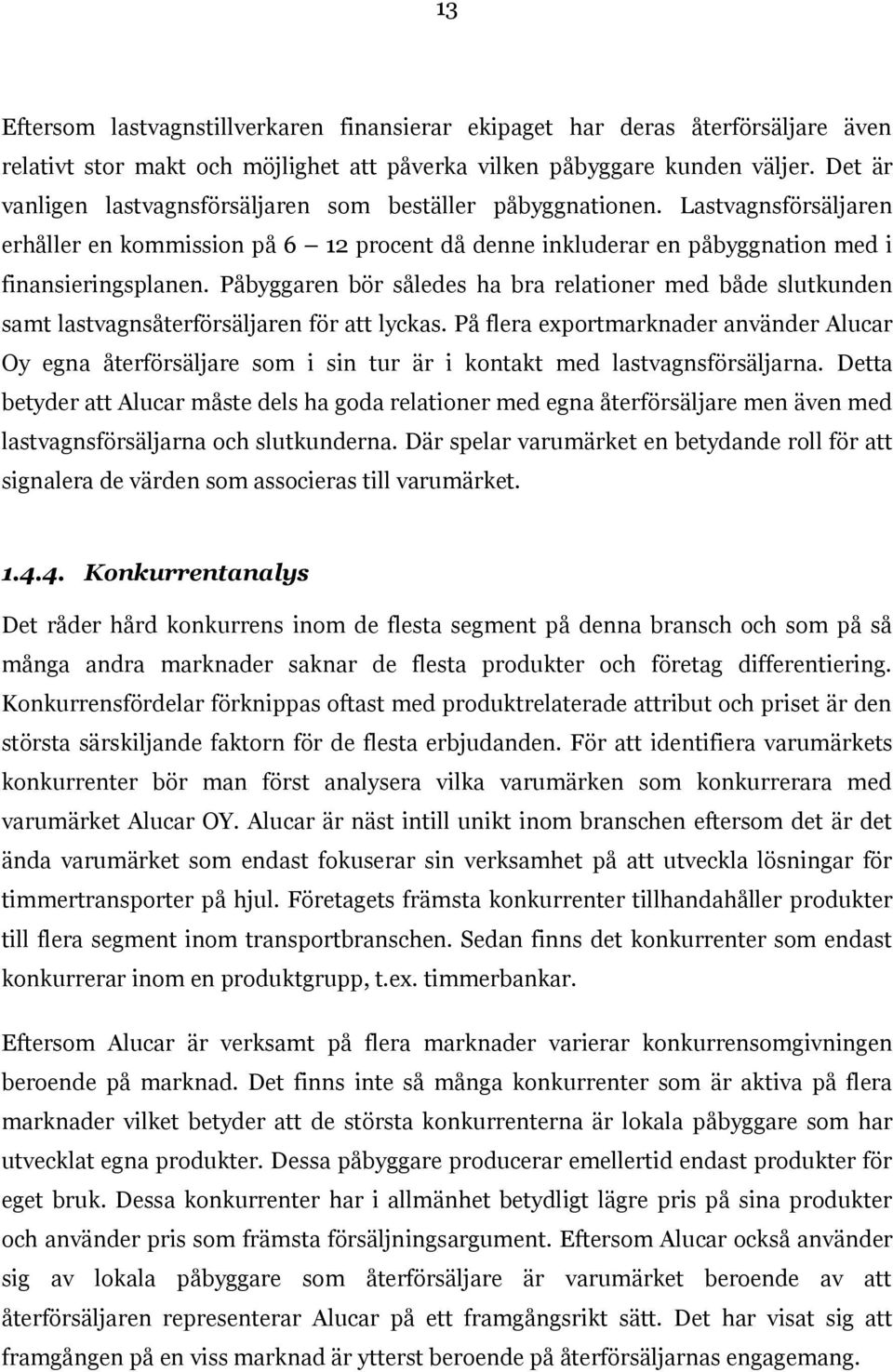 Påbyggaren bör således ha bra relationer med både slutkunden samt lastvagnsåterförsäljaren för att lyckas.