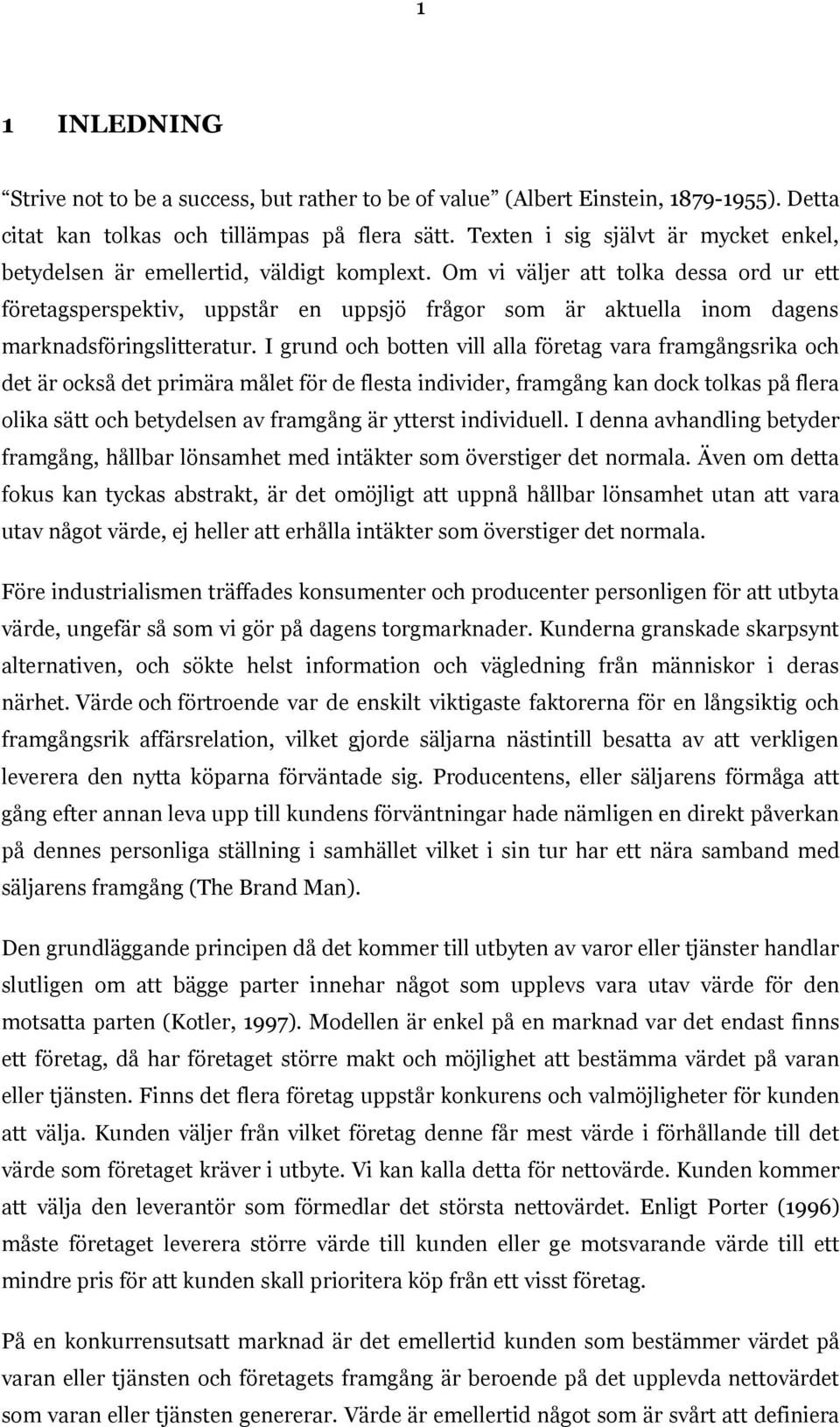 Om vi väljer att tolka dessa ord ur ett företagsperspektiv, uppstår en uppsjö frågor som är aktuella inom dagens marknadsföringslitteratur.