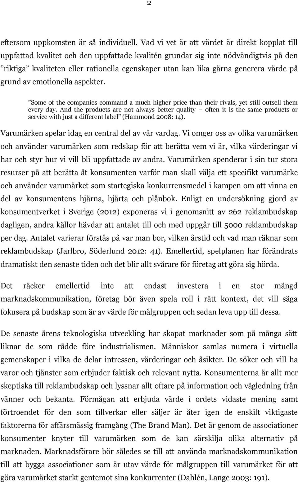 generera värde på grund av emotionella aspekter. Some of the companies command a much higher price than their rivals, yet still outsell them every day.