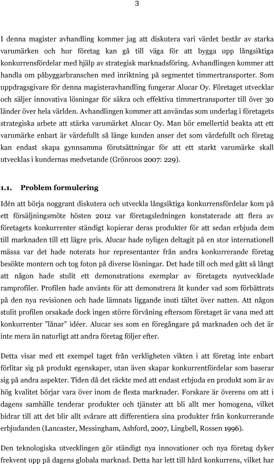 Företaget utvecklar och säljer innovativa lösningar för säkra och effektiva timmertransporter till över 30 länder över hela världen.