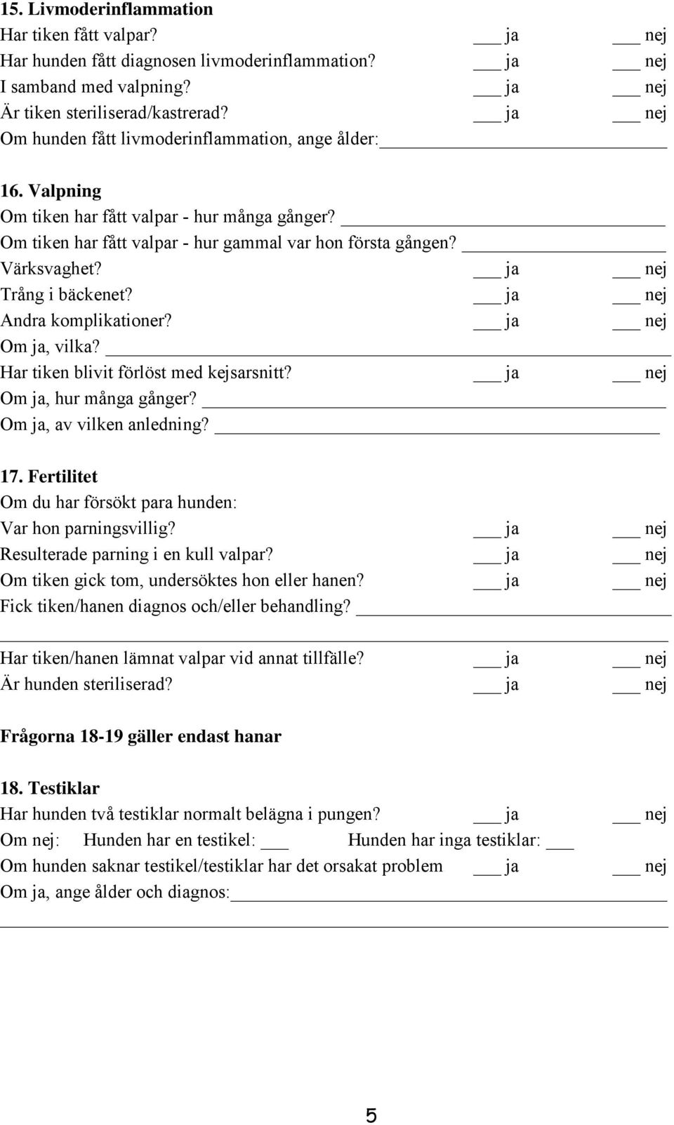 ja nej Trång i bäckenet? ja nej Andra komplikationer? ja nej Om ja, vilka? Har tiken blivit förlöst med kejsarsnitt? ja nej Om ja, hur många gånger? Om ja, av vilken anledning? 17.