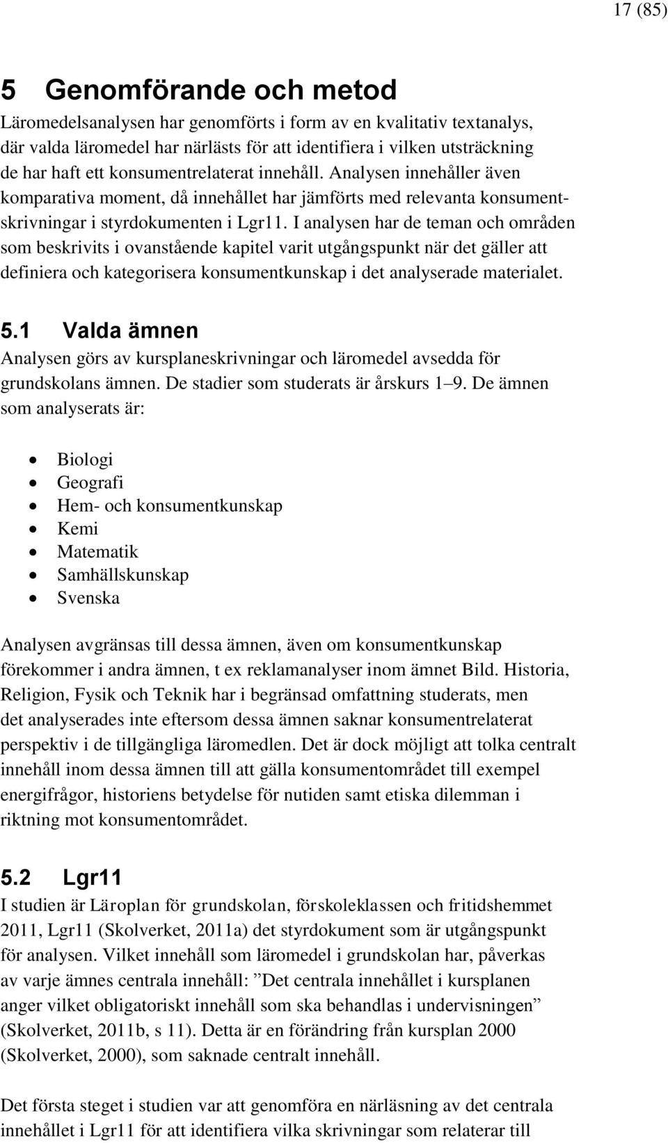 I analysen har de teman och områden som beskrivits i ovanstående kapitel varit utgångspunkt när det gäller att definiera och kategorisera konsumentkunskap i det analyserade materialet. 5.