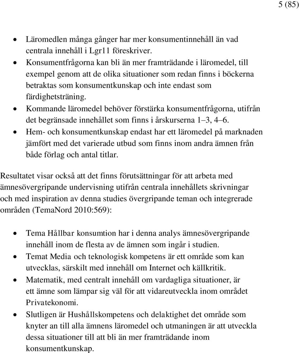 Kommande läromedel behöver förstärka konsumentfrågorna, utifrån det begränsade innehållet som finns i årskurserna 1 3, 4 6.