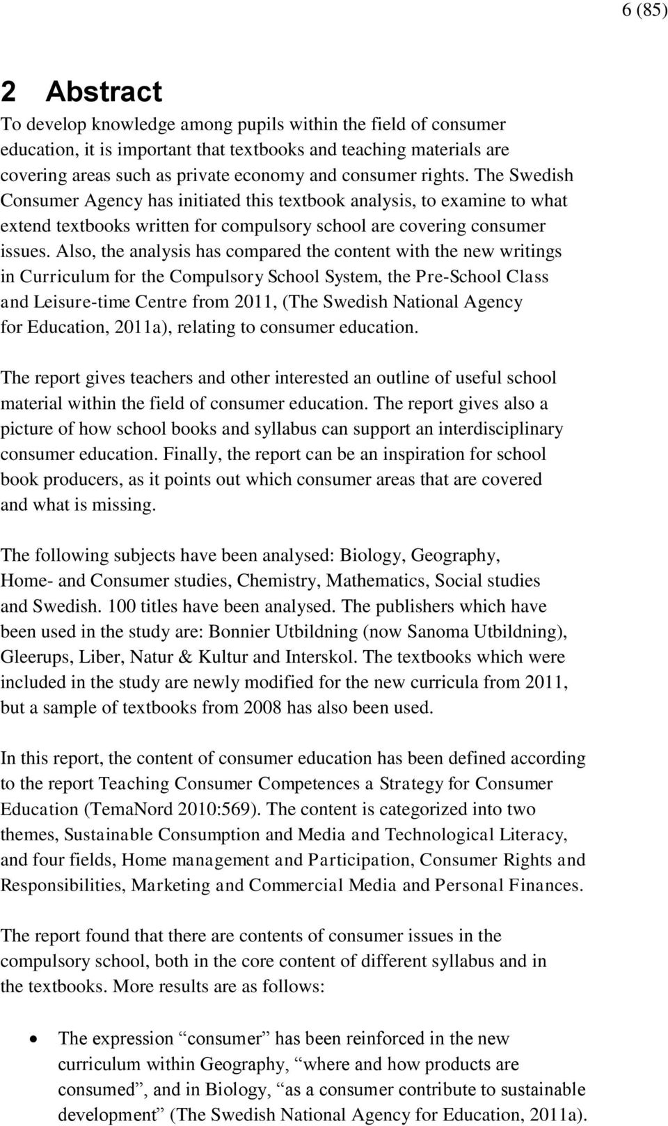 Also, the analysis has compared the content with the new writings in Curriculum for the Compulsory School System, the Pre-School Class and Leisure-time Centre from 2011, (The Swedish National Agency