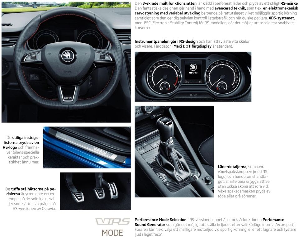 XDS-systemet, med ESC (Electronic Stability Control) för RS-modellen, gör det möjligt att accelerera snabbare i kurvorna. Instrumentpanelen går i RS-design och har lättavlästa vita skalor och visare.