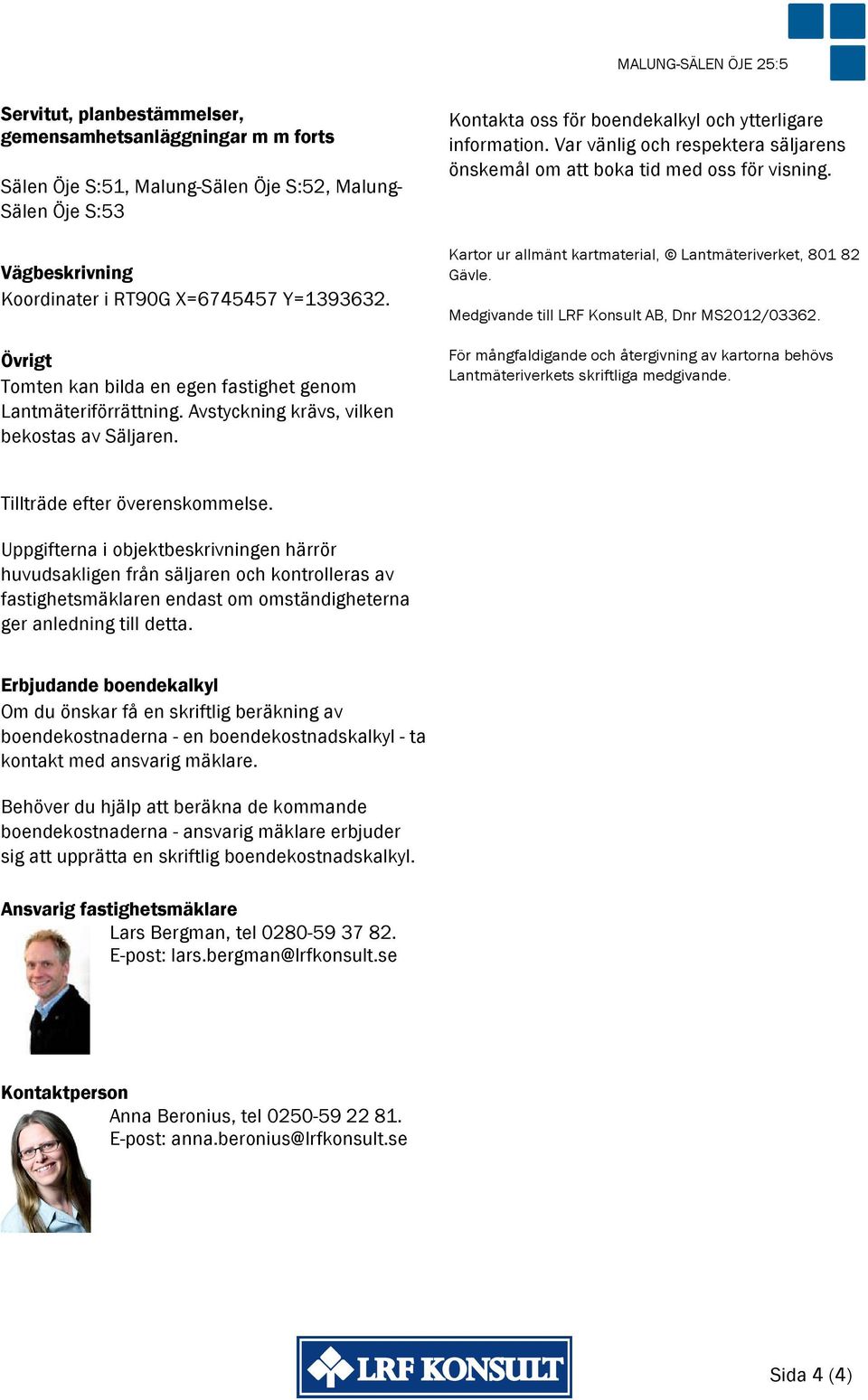 Var vänlig och respektera säljarens önskemål om att boka tid med oss för visning. Kartor ur allmänt kartmaterial, Lantmäteriverket, 801 82 Gävle. Medgivande till LRF Konsult AB, Dnr MS2012/03362.