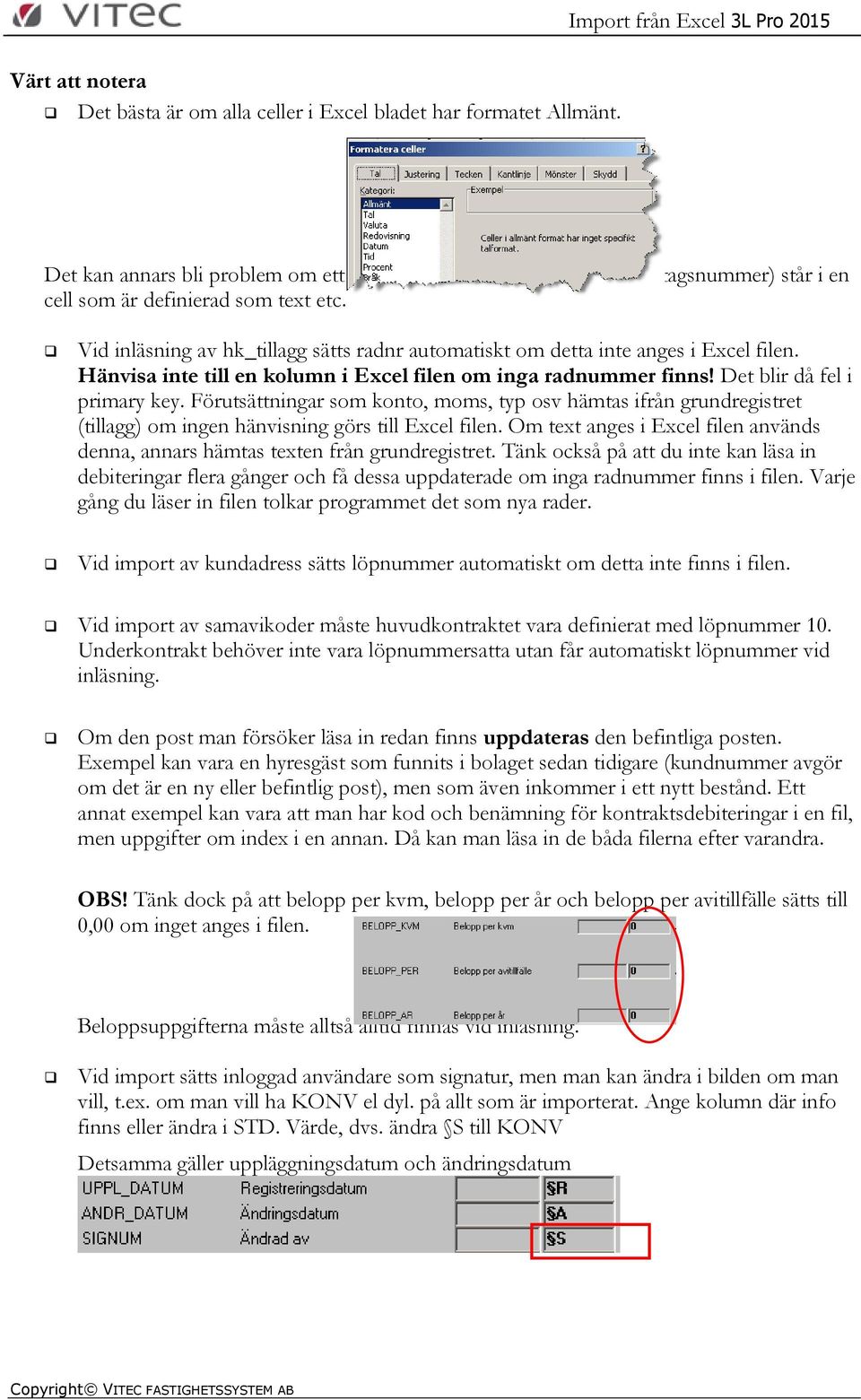 Förutsättningar som konto, moms, typ osv hämtas ifrån grundregistret (tillagg) om ingen hänvisning görs till Excel filen.