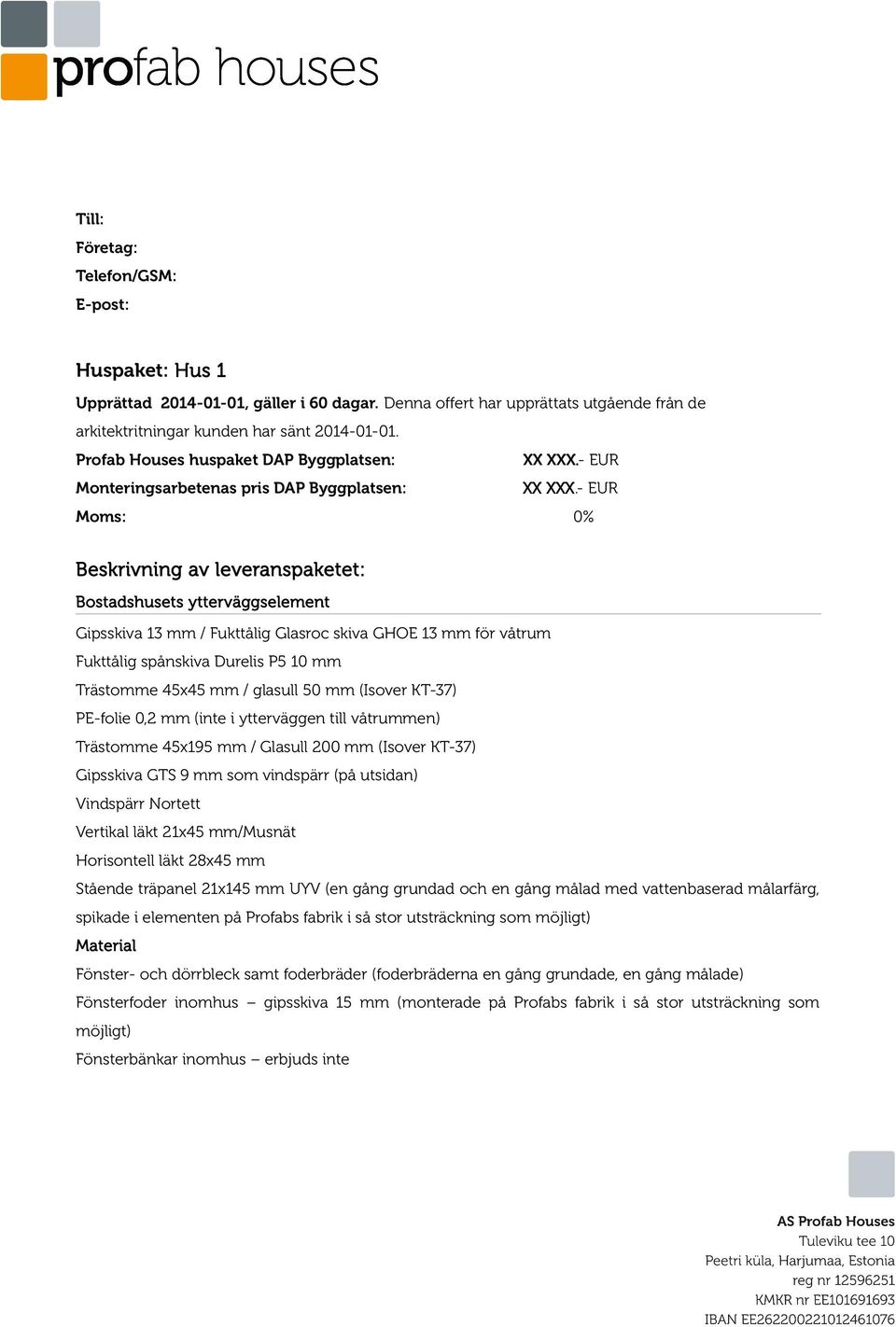 - EUR Moms: 0% Beskrivning av leveranspaketet: Bostadshusets ytterväggselement / Fukttålig Glasroc skiva GHOE 13 mm för våtrum Trästomme 45x45 mm / glasull 50 mm (Isover KT-37) PE-folie 0,2 mm (inte