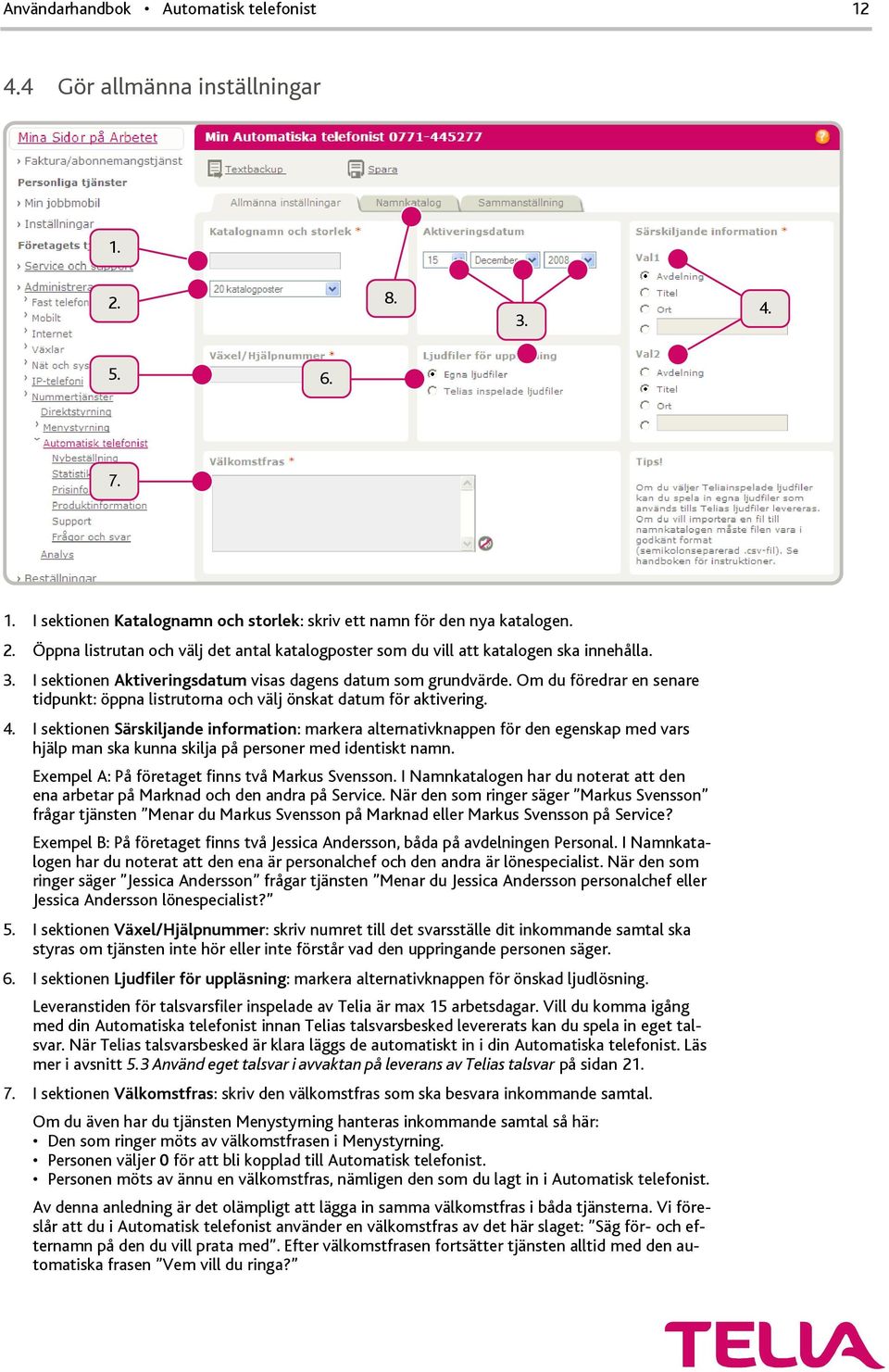 I sektionen Särskiljande information: markera alternativknappen för den egenskap med vars hjälp man ska kunna skilja på personer med identiskt namn. Exempel A: På företaget finns två Markus Svensson.