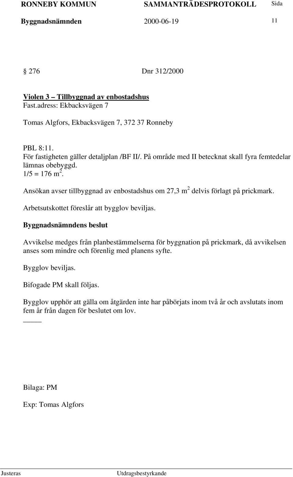 Ansökan avser tillbyggnad av enbostadshus om 27,3 m 2 delvis förlagt på prickmark. Arbetsutskottet föreslår att bygglov beviljas.