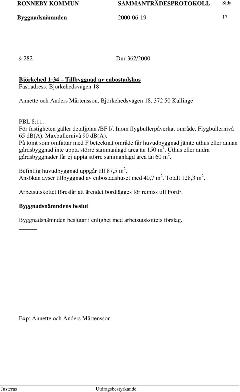 På tomt som omfattar med F betecknat område får huvudbyggnad jämte uthus eller annan gårdsbyggnad inte uppta större sammanlagd area än 150 m 2.