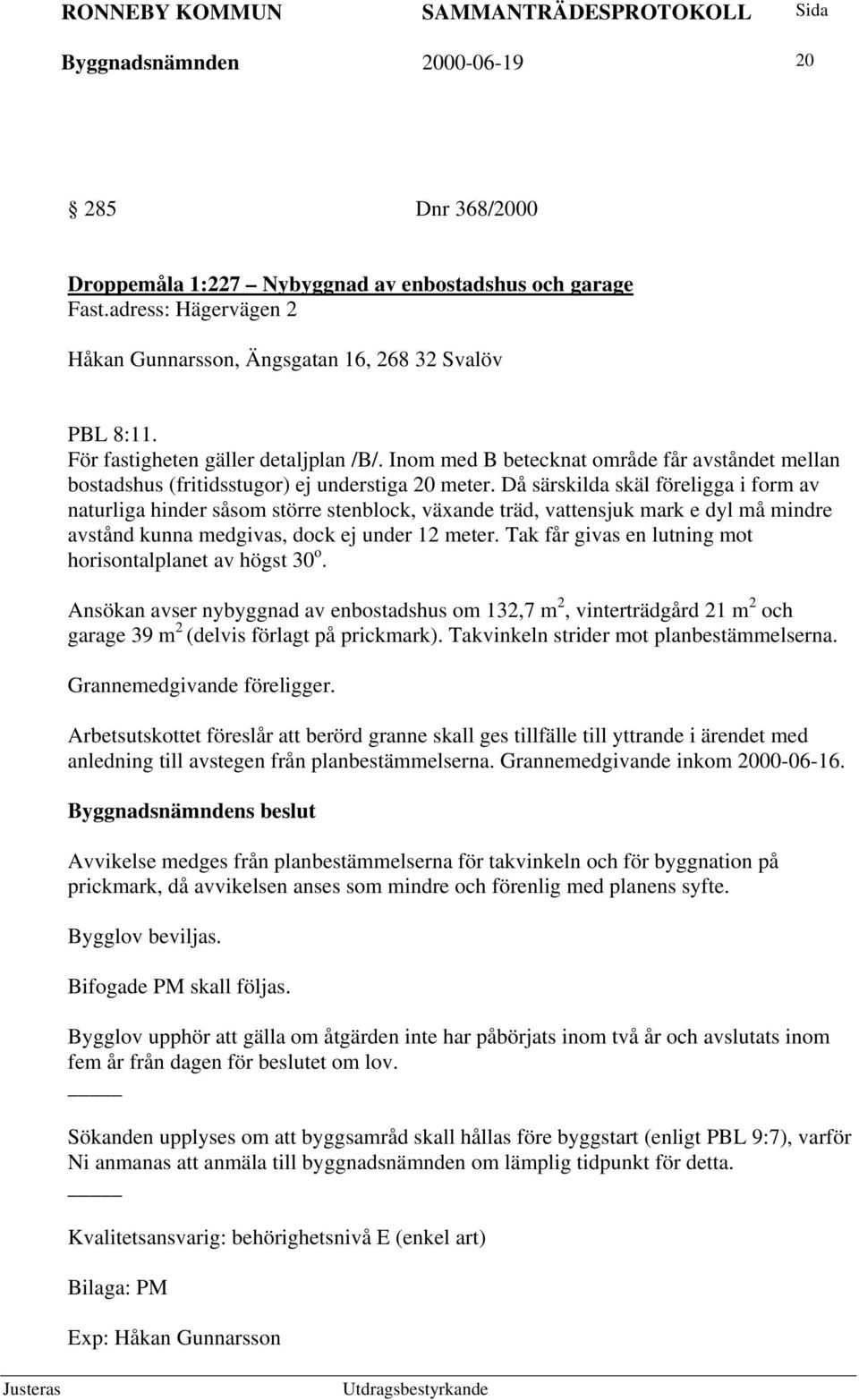 Då särskilda skäl föreligga i form av naturliga hinder såsom större stenblock, växande träd, vattensjuk mark e dyl må mindre avstånd kunna medgivas, dock ej under 12 meter.