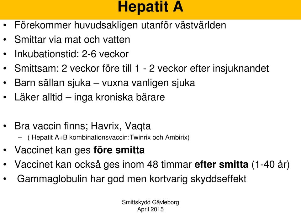 kroniska bärare Bra vaccin finns; Havrix, Vaqta ( Hepatit A+B kombinationsvaccin:twinrix och Ambirix) Vaccinet kan