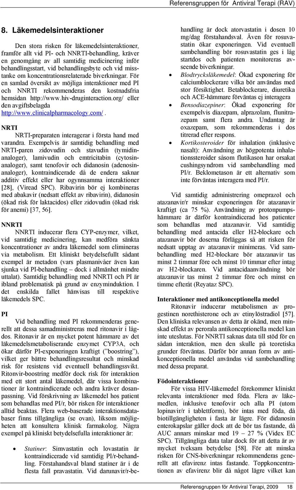 hiv-druginteraction.org/ eller den avgiftsbelagda http://www.clinicalpharmacology.com/. NRTI NRTI-preparaten interagerar i första hand med varandra.