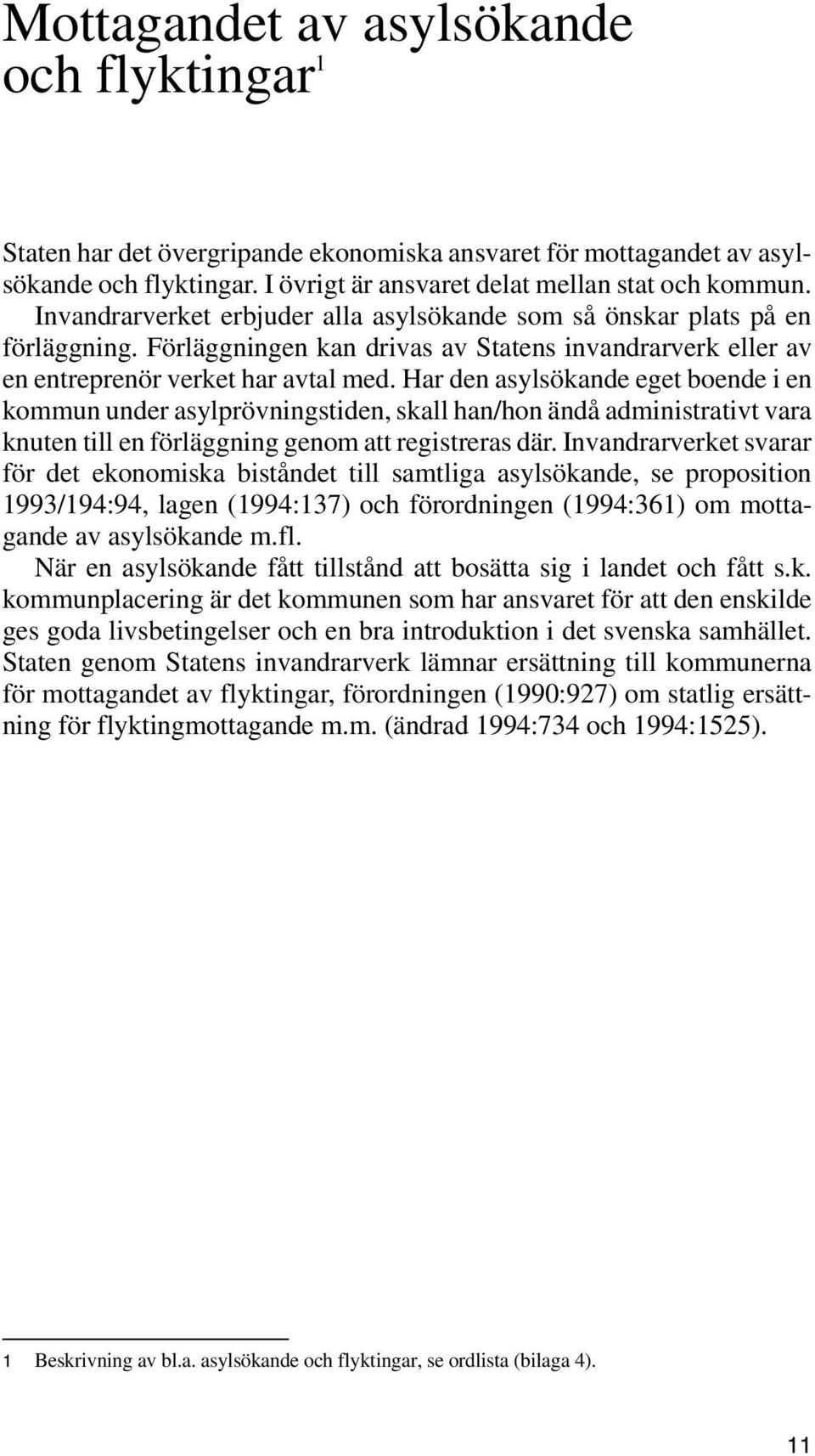 Har den asylsökande eget boende i en kommun under asylprövningstiden, skall han/hon ändå administrativt vara knuten till en förläggning genom att registreras där.