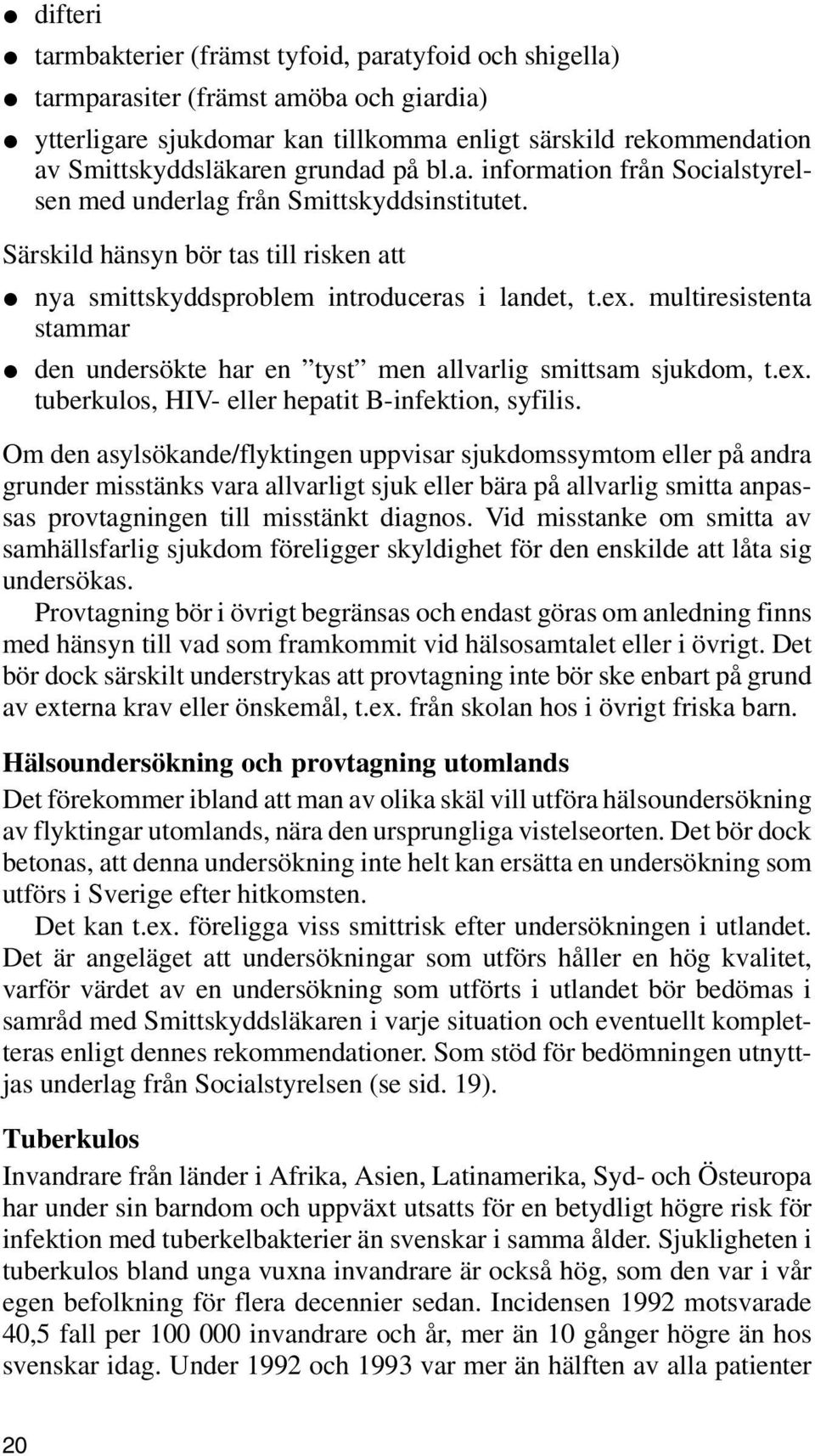 multiresistenta stammar den undersökte har en tyst men allvarlig smittsam sjukdom, t.ex. tuberkulos, HIV- eller hepatit B-infektion, syfilis.