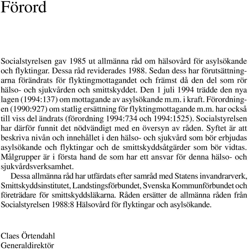 Den 1 juli 1994 trädde den nya lagen (1994:137) om mottagande av asylsökande m.m. i kraft. Förordningen (1990:927) om statlig ersättning för flyktingmottagande m.m. har också till viss del ändrats (förordning 1994:734 och 1994:1525).