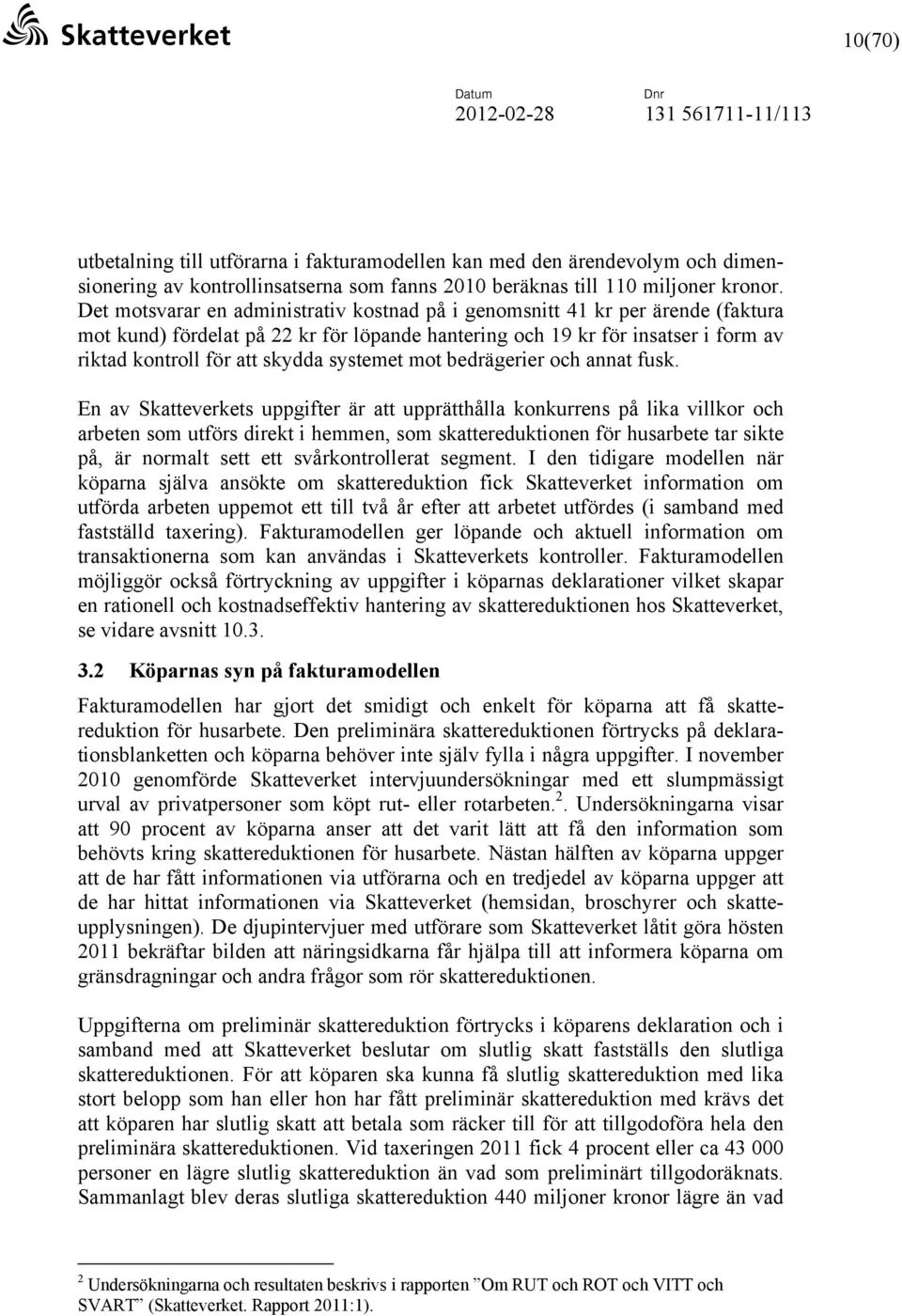 Det motsvarar en administrativ kostnad på i genomsnitt 41 kr per ärende (faktura mot kund) fördelat på 22 kr för löpande hantering och 19 kr för insatser i form av riktad kontroll för att skydda