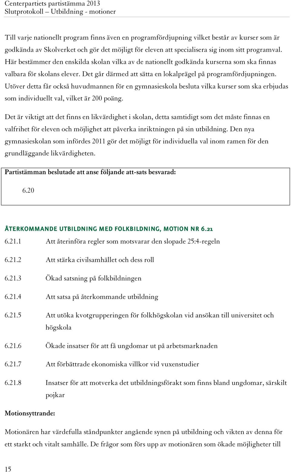 Utöver detta får också huvudmannen för en gymnasieskola besluta vilka kurser som ska erbjudas som individuellt val, vilket är 200 poäng.