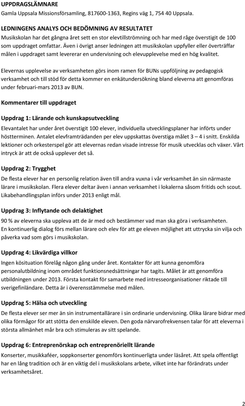 Även i övrigt anser ledningen att musikskolan uppfyller eller överträffar målen i uppdraget samt levererar en undervisning och elevupplevelse med en hög kvalitet.