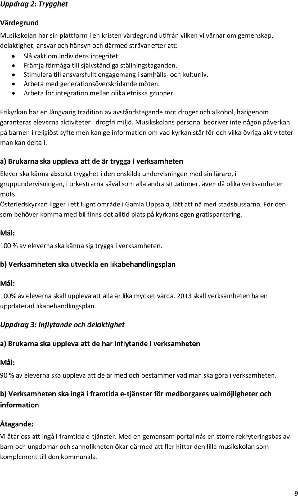 Arbeta för integration mellan olika etniska grupper. Frikyrkan har en långvarig tradition av avståndstagande mot droger och alkohol, härigenom garanteras eleverna aktiviteter i drogfri miljö.