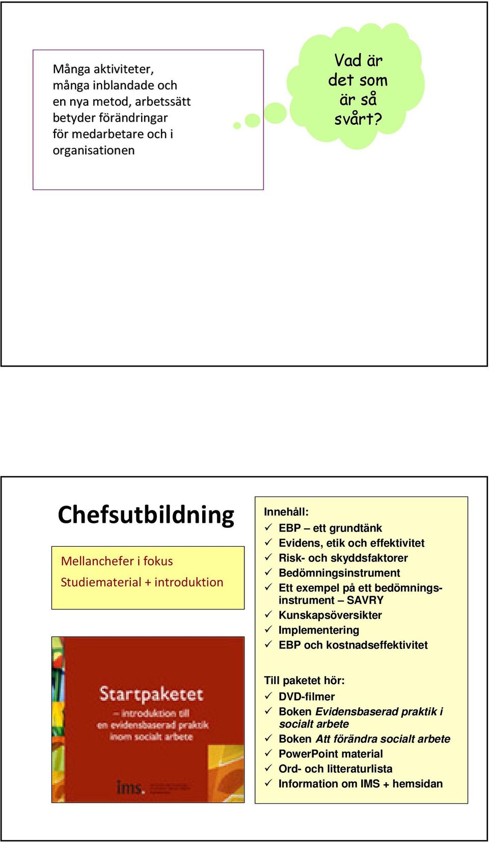 Innehåll: Chefsutbildning EBP ett grundtänk Evidens, etik och effektivitet Mellanchefer i fokus Risk- och skyddsfaktorer Bedömningsinstrument