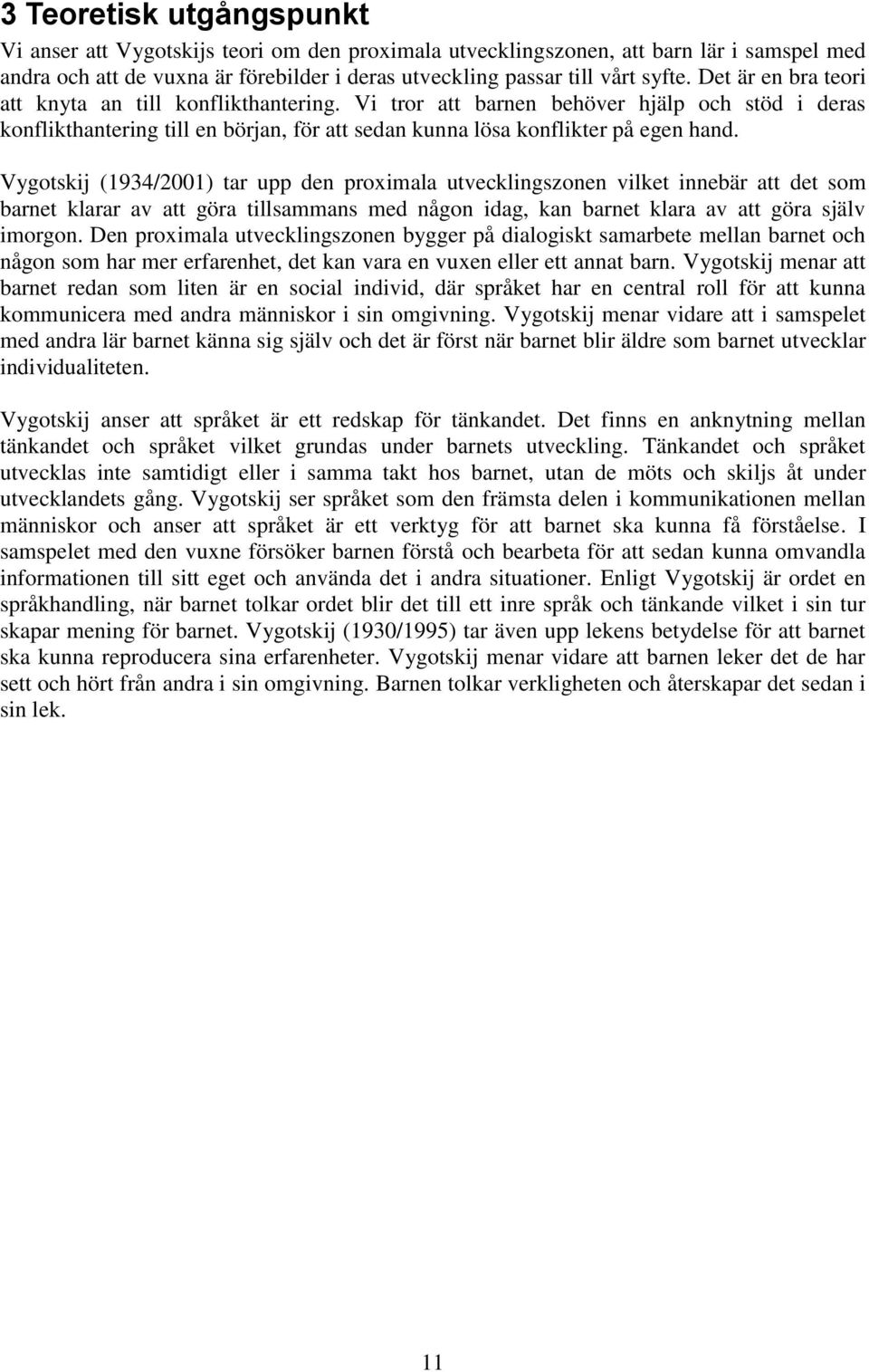 Vygotskij (1934/2001) tar upp den proximala utvecklingszonen vilket innebär att det som barnet klarar av att göra tillsammans med någon idag, kan barnet klara av att göra själv imorgon.