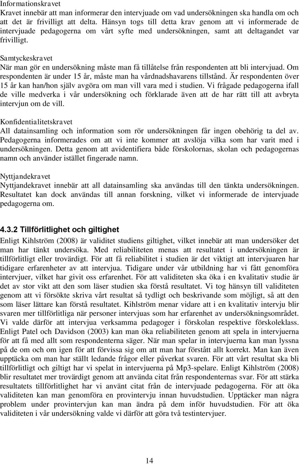 Samtyckeskravet När man gör en undersökning måste man få tillåtelse från respondenten att bli intervjuad. Om respondenten är under 15 år, måste man ha vårdnadshavarens tillstånd.