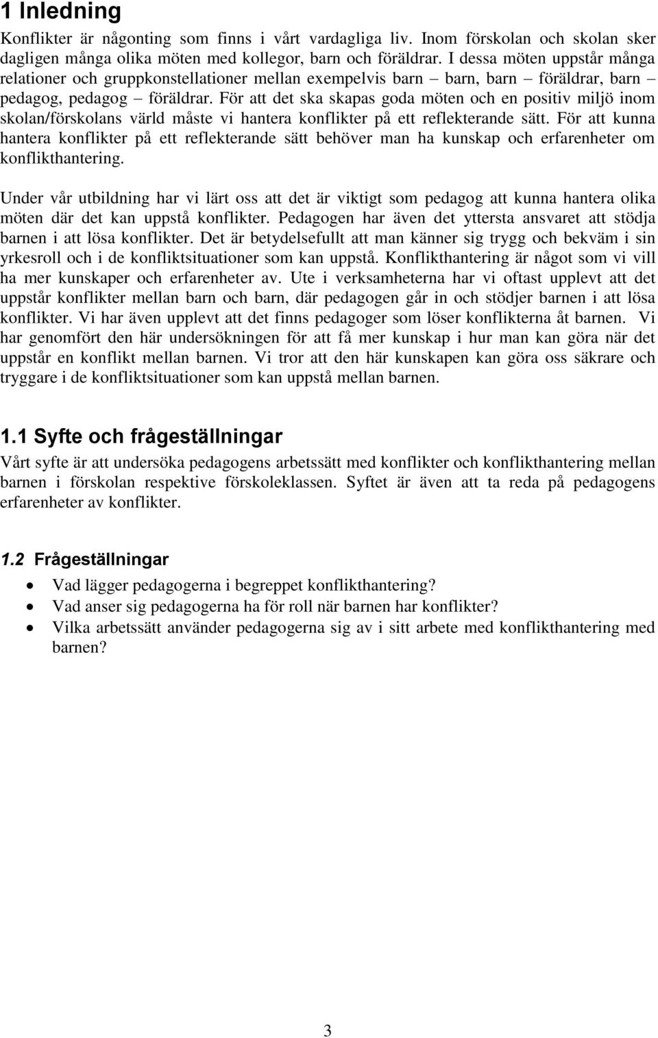 För att det ska skapas goda möten och en positiv miljö inom skolan/förskolans värld måste vi hantera konflikter på ett reflekterande sätt.