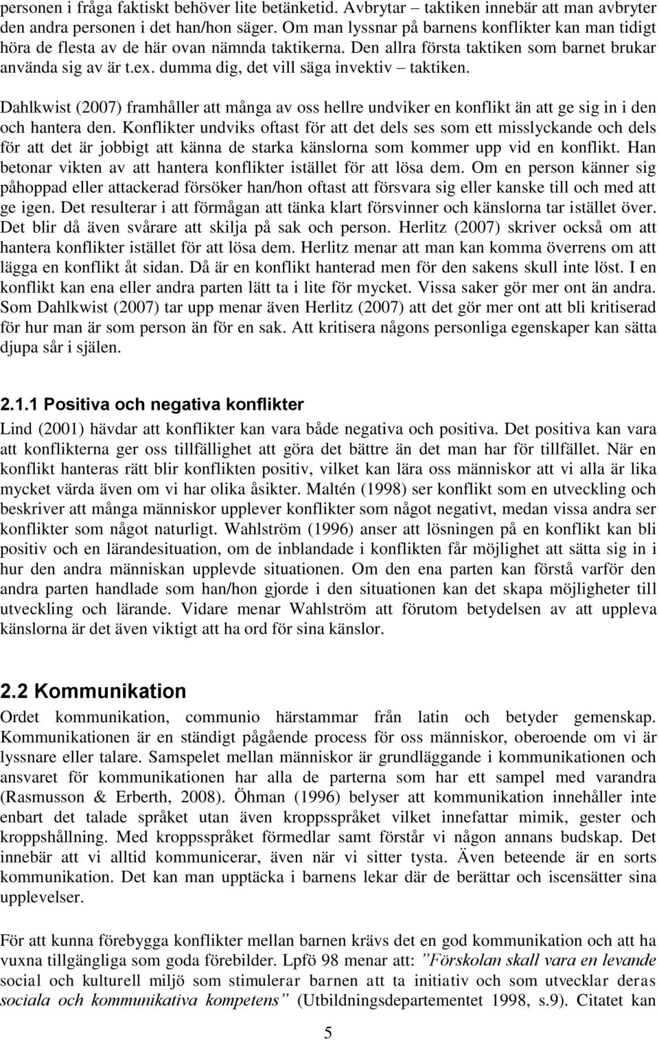 dumma dig, det vill säga invektiv taktiken. Dahlkwist (2007) framhåller att många av oss hellre undviker en konflikt än att ge sig in i den och hantera den.