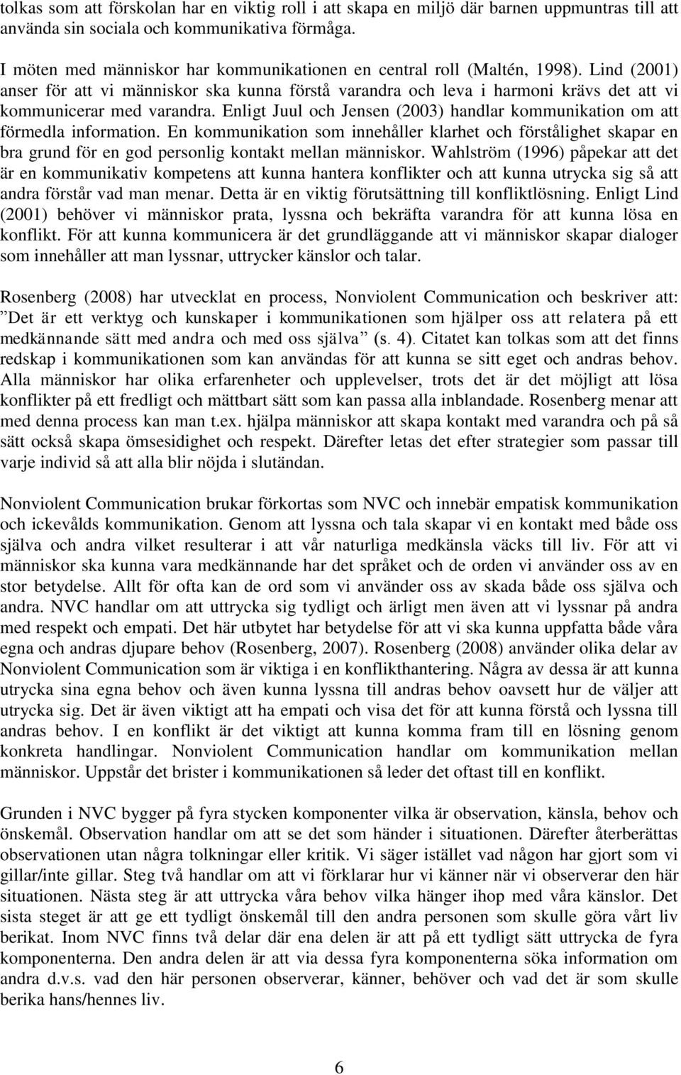 Lind (2001) anser för att vi människor ska kunna förstå varandra och leva i harmoni krävs det att vi kommunicerar med varandra.