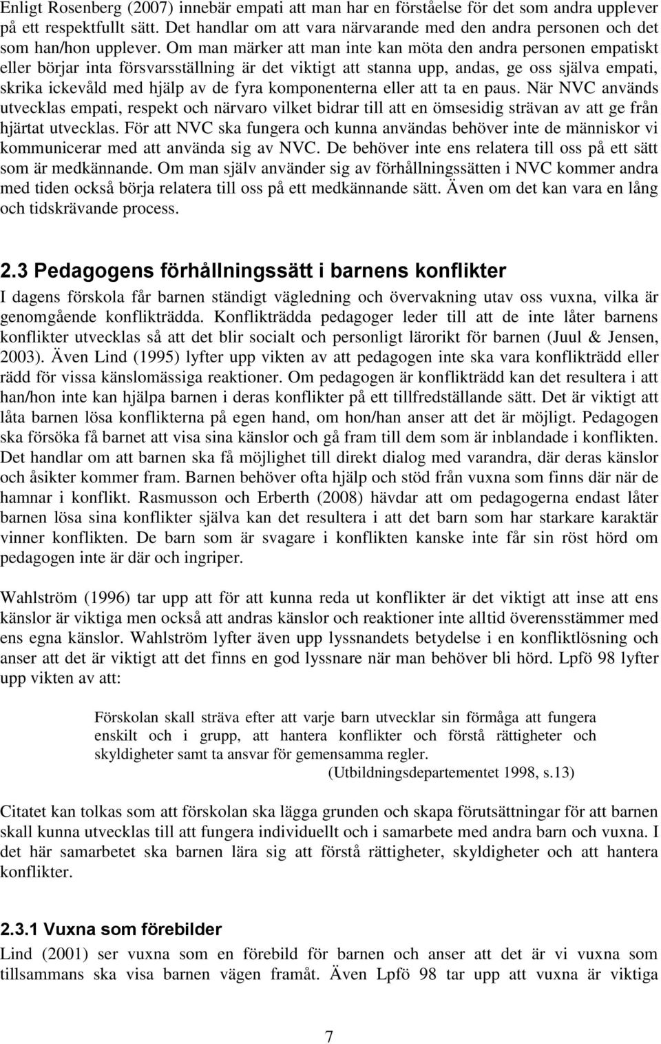 Om man märker att man inte kan möta den andra personen empatiskt eller börjar inta försvarsställning är det viktigt att stanna upp, andas, ge oss själva empati, skrika ickevåld med hjälp av de fyra