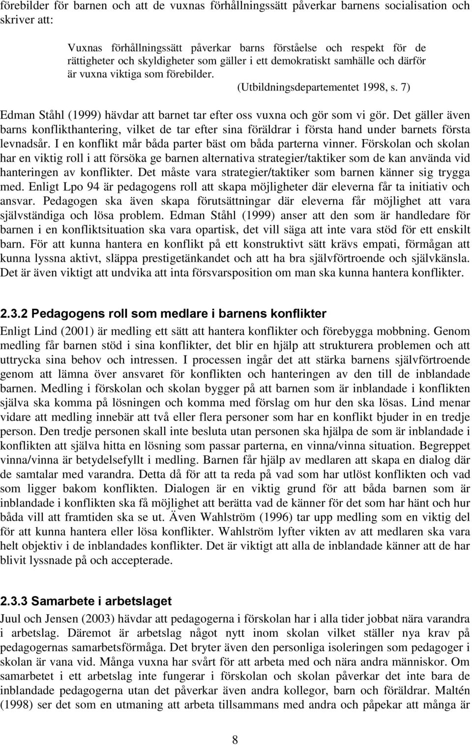 7) Edman Ståhl (1999) hävdar att barnet tar efter oss vuxna och gör som vi gör.